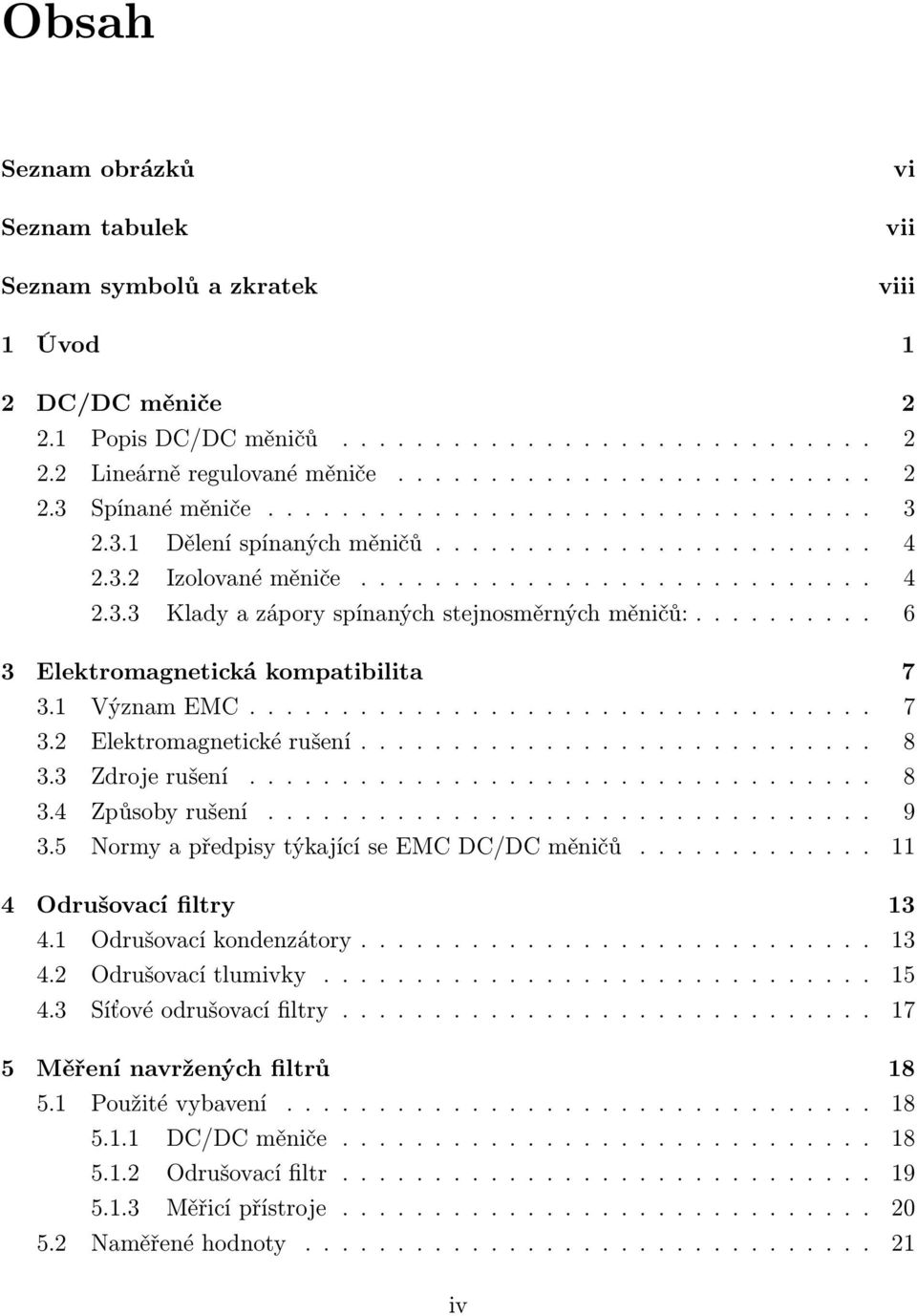 ......... 6 3 Elektromagnetická kompatibilita 7 3.1 Význam EMC.................................. 7 3.2 Elektromagnetické rušení............................ 8 3.3 Zdroje rušení.................................. 8 3.4 Způsoby rušení.