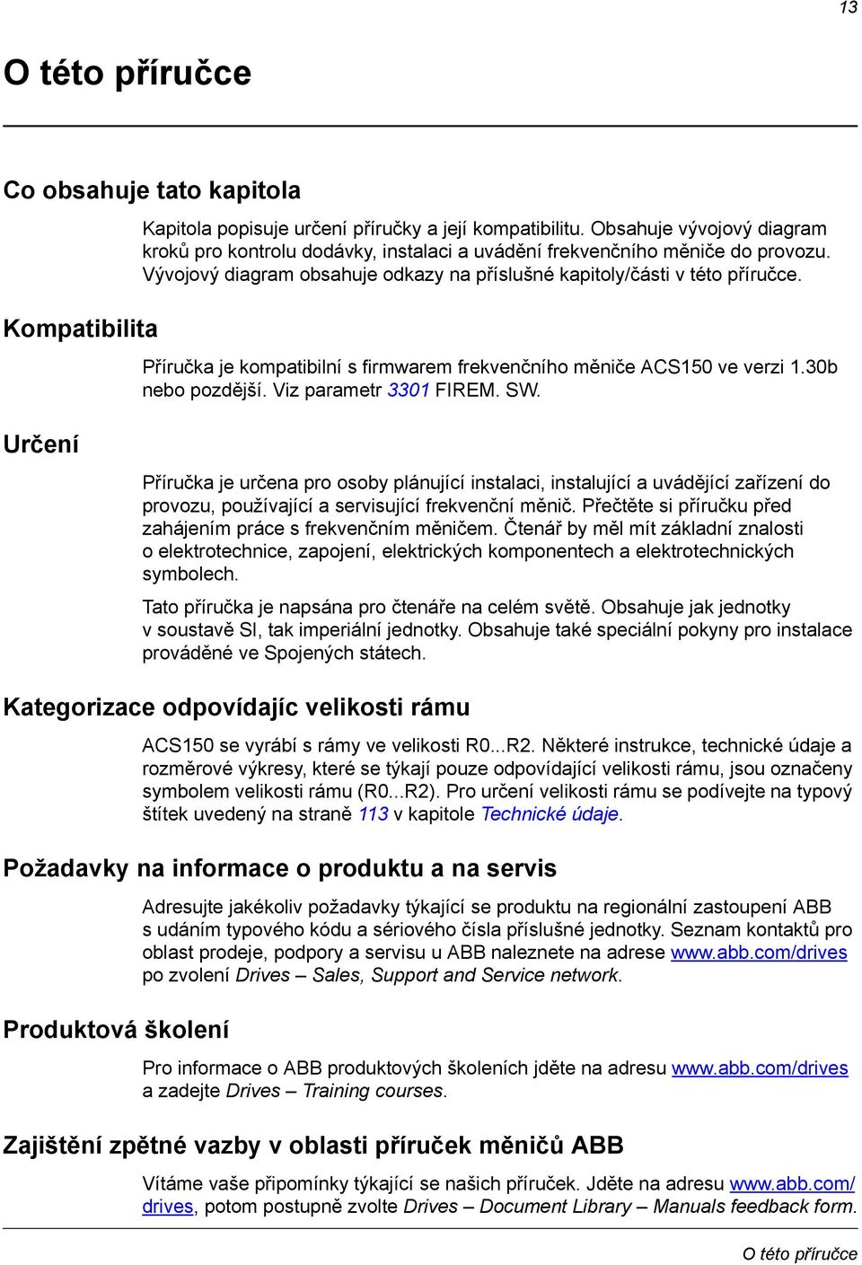 Příručka je kompatibilní s firmwarem frekvenčního měniče ACS150 ve verzi 1.30b nebo pozdější. Viz parametr 3301 FIREM. SW.