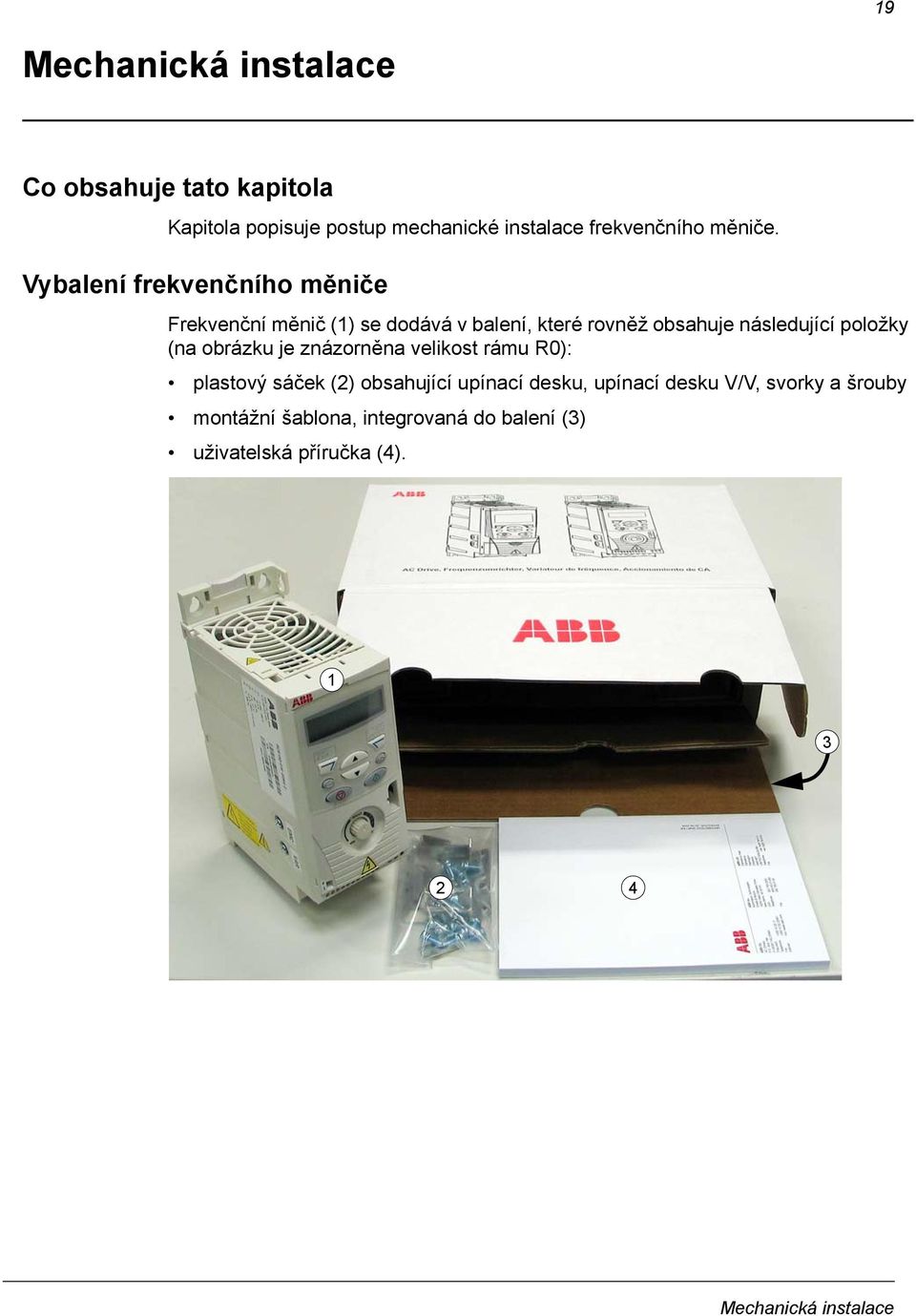 Vybalení frekvenčního měniče Frekvenční měnič (1) se dodává v balení, které rovněž obsahuje následující položky