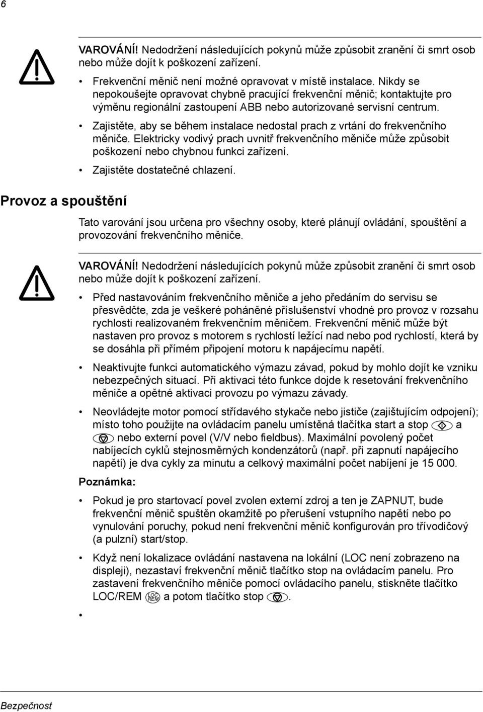 Zajistěte, aby se během instalace nedostal prach z vrtání do frekvenčního měniče. Elektricky vodivý prach uvnitř frekvenčního měniče může způsobit poškození nebo chybnou funkci zařízení.