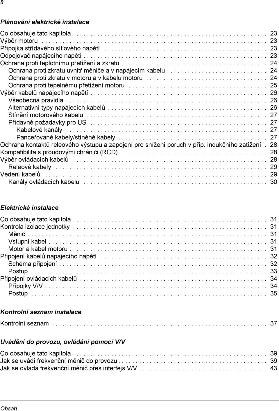 ......................................... 24 Ochrana proti zkratu uvnitř měniče a v napájecím kabelu............................. 24 Ochrana proti zkratu v motoru a v kabelu motoru.