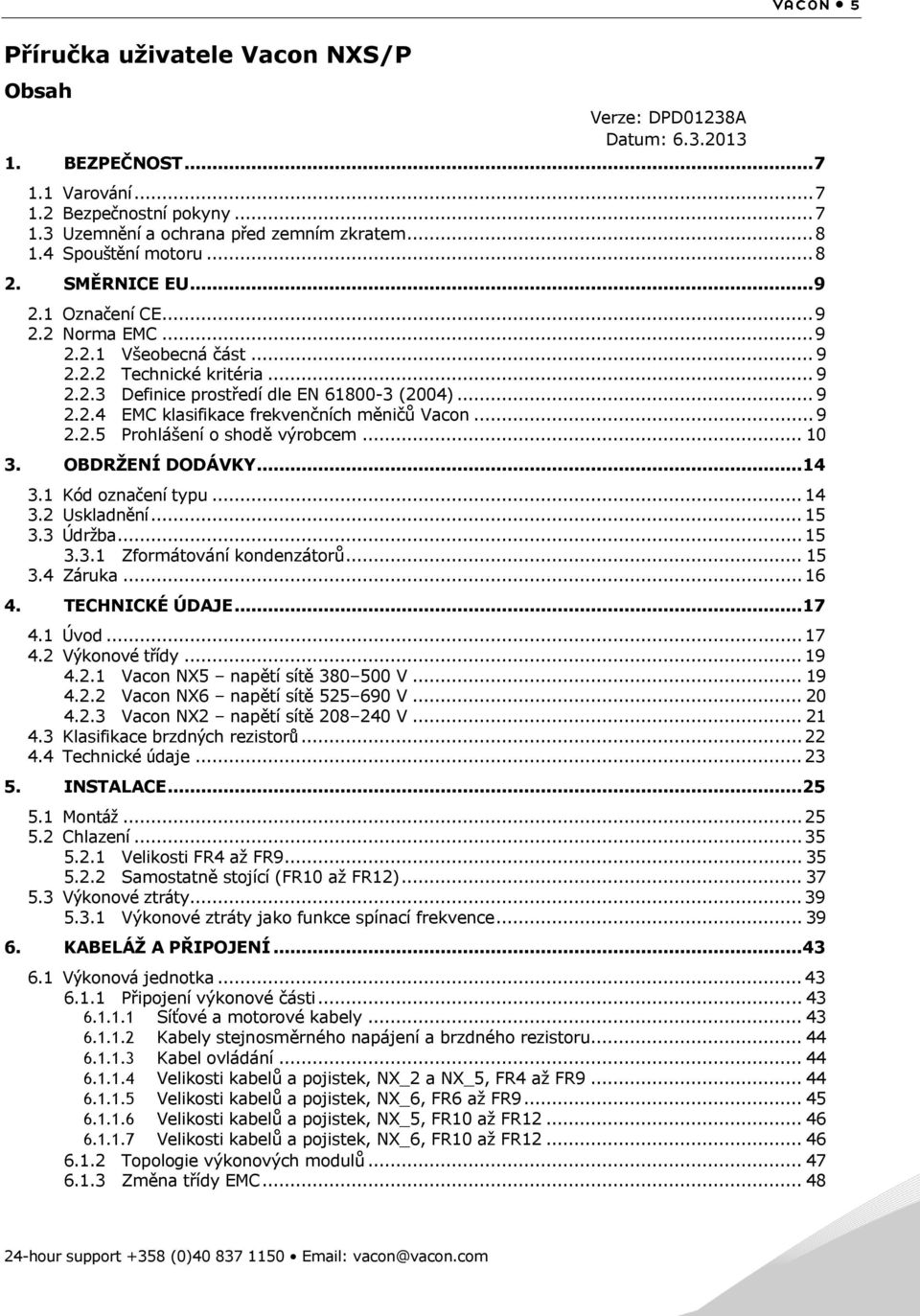 .. 9 2.2.5 Prohlášení o shodě výrobcem... 10 3. OBDRŢENÍ DODÁVKY... 14 3.1 Kód označení typu... 14 3.2 Uskladnění... 15 3.3 Údržba... 15 3.3.1 Zformátování kondenzátorů... 15 3.4 Záruka... 16 4.