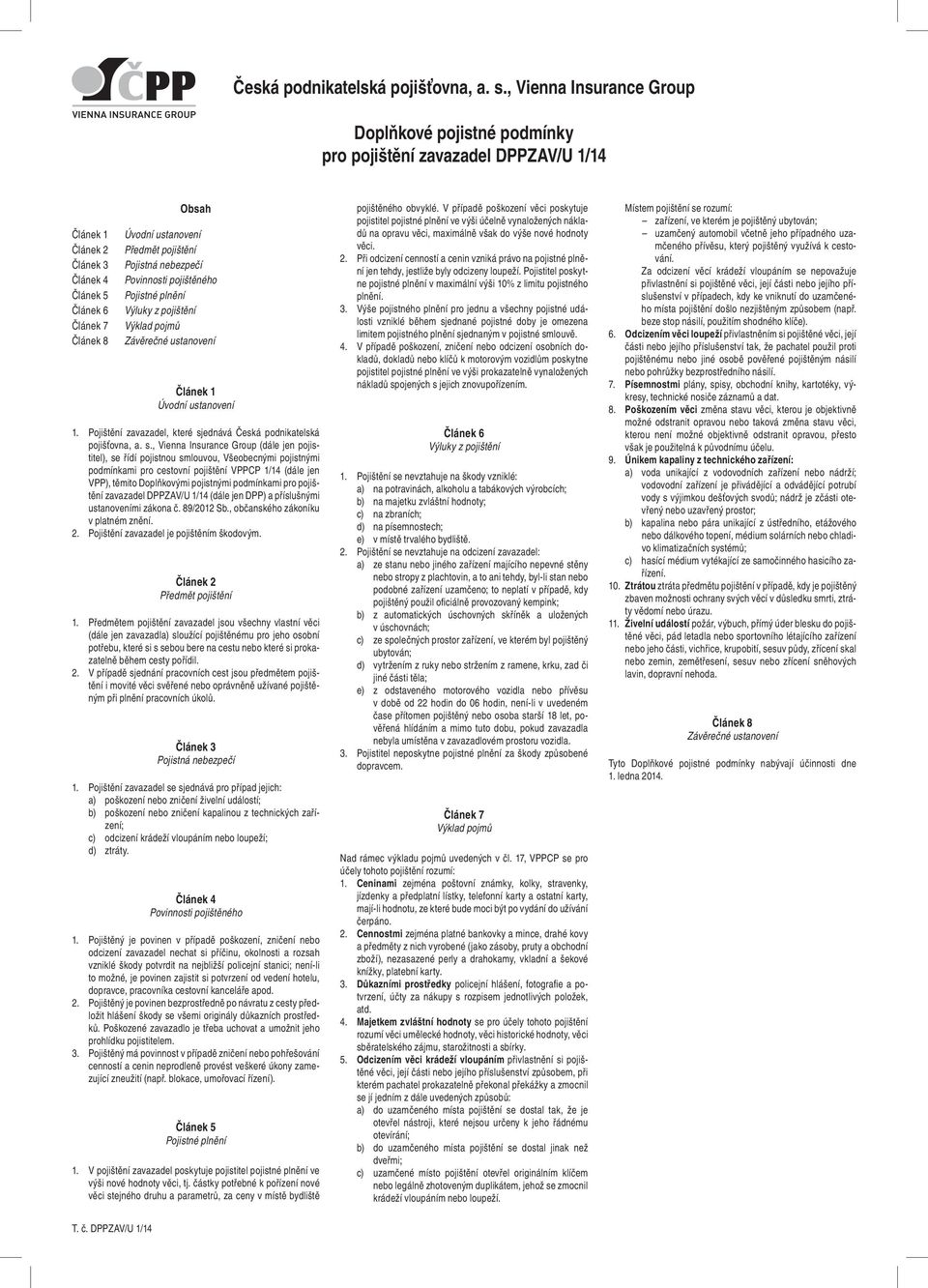 , Vienna Insurance Group (dále jen pojistitel), se řídí pojistnou smlouvou, Všeobecnými pojistnými podmínkami pro cestovní pojištění VPPCP 1/14 (dále jen VPP), těmito Doplňkovými pojistnými