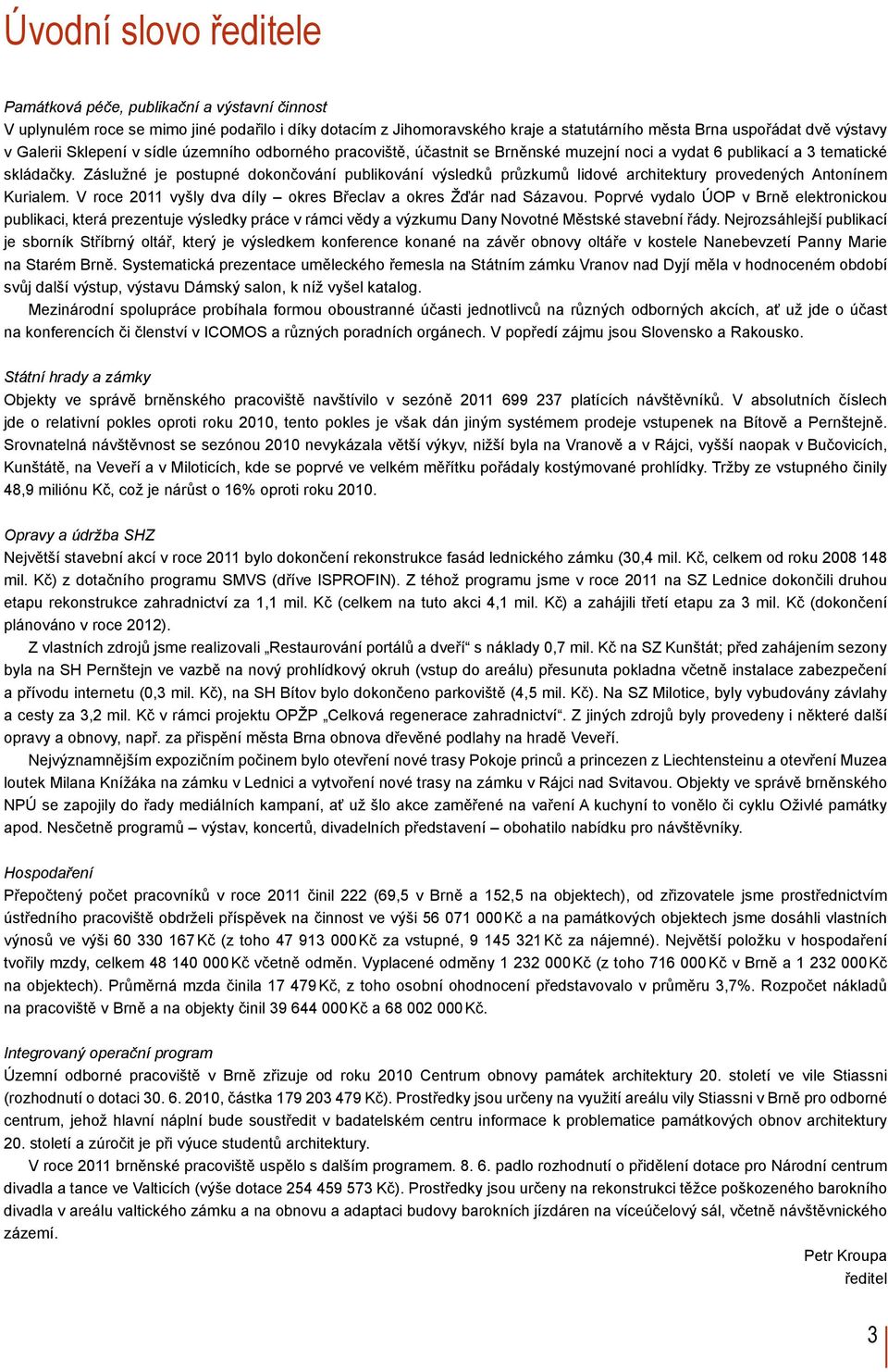 Záslužné je postupné dokončování publikování výsledků průzkumů lidové architektury provedených Antonínem Kurialem. V roce 2011 vyšly dva díly okres Břeclav a okres Žďár nad Sázavou.