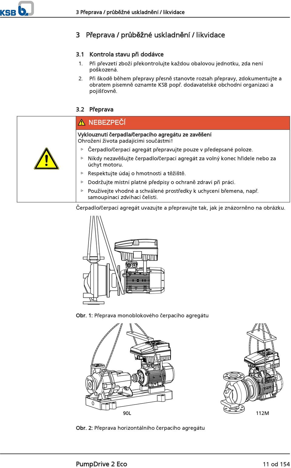 dodavatelské obchodní organizaci a pojišťovně. 3.2 Přeprava NEBEZPEČÍ Vyklouznutí čerpadla/čerpacího agregátu ze zavěšení Ohrožení života padajícími součástmi!
