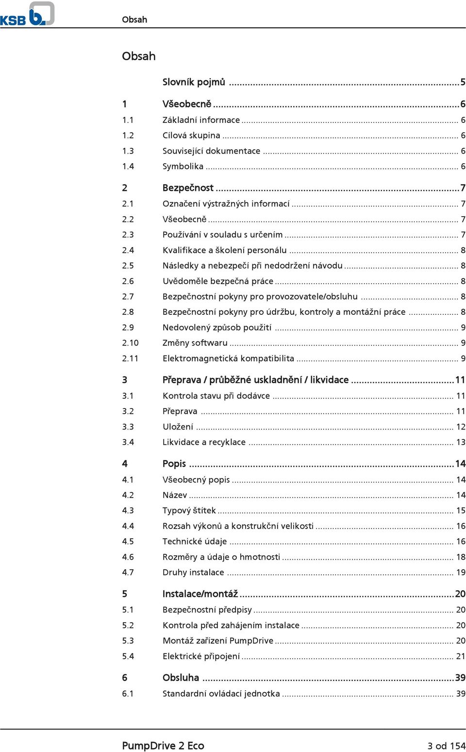 .. 8 2.7 Bezpečnostní pokyny pro provozovatele/obsluhu... 8 2.8 Bezpečnostní pokyny pro údržbu, kontroly a montážní práce... 8 2.9 Nedovolený způsob použití... 9 2.10 Změny softwaru... 9 2.11 Elektromagnetická kompatibilita.