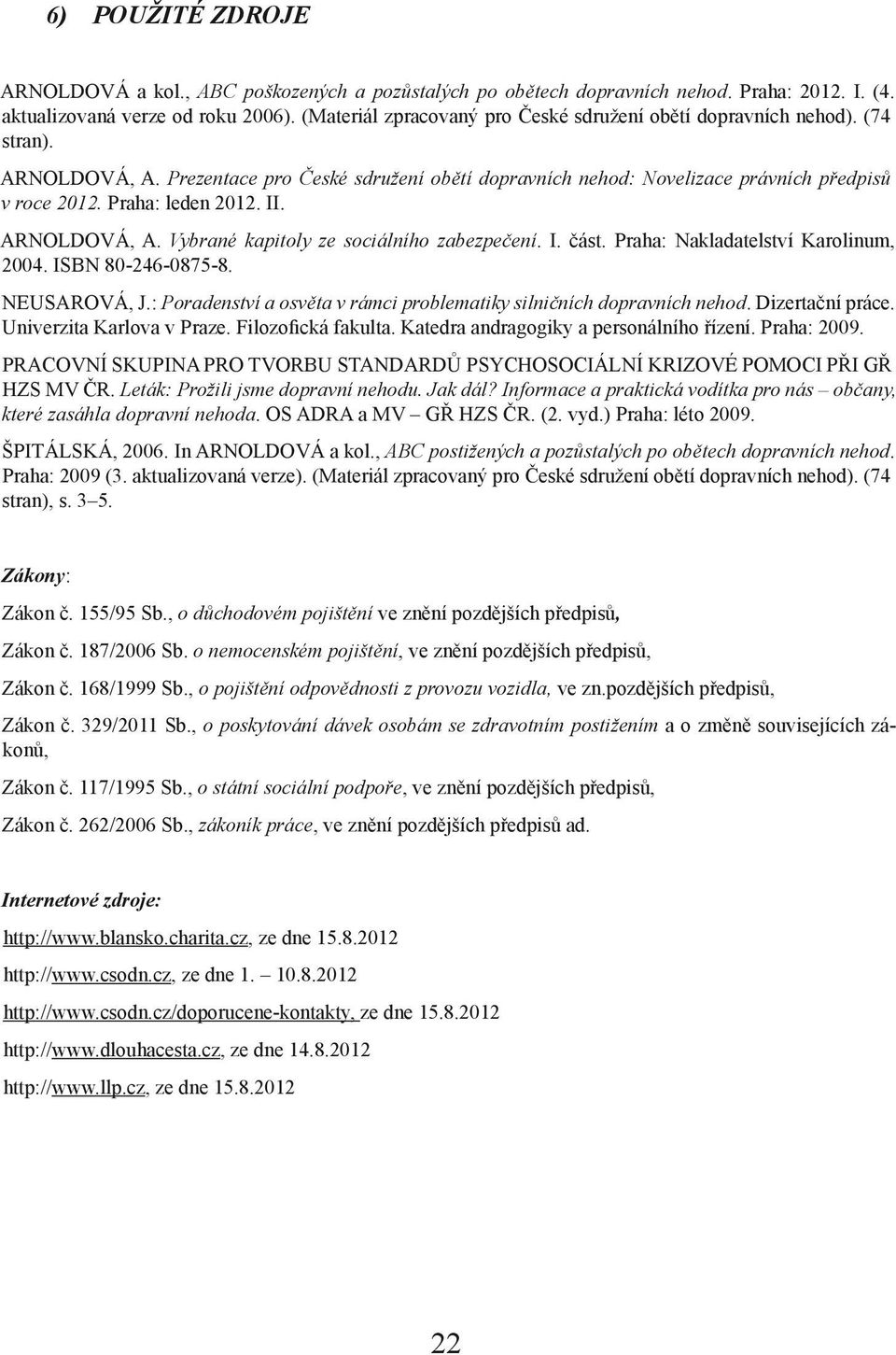 Praha: leden 2012. II. ARNOLDOVÁ, A. Vybrané kapitoly ze sociálního zabezpečení. I. část. Praha: Nakladatelství Karolinum, 2004. ISBN 80-246-0875-8. NEUSAROVÁ, J.