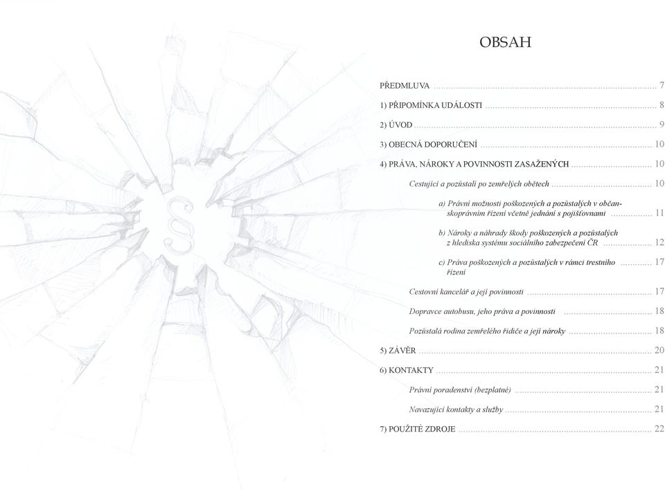 .. 11 b) Nároky a náhrady škody poškozených a pozůstalých z hlediska systému sociálního zabezpečení ČR... 12 c) Práva poškozených a pozůstalých v rámci trestního... řízení 17.