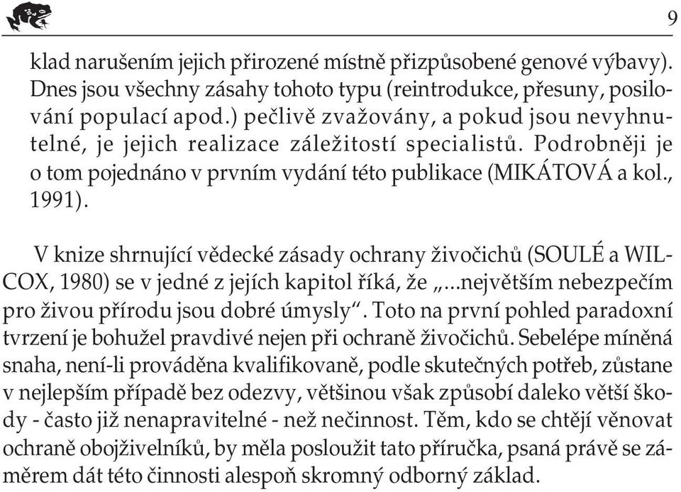 V knize shrnující vědecké zásady ochrany živočichů (SOULÉ a WIL COX, 1980) se v jedné z jejích kapitol říká, že...největším nebezpečím pro živou přírodu jsou dobré úmysly.