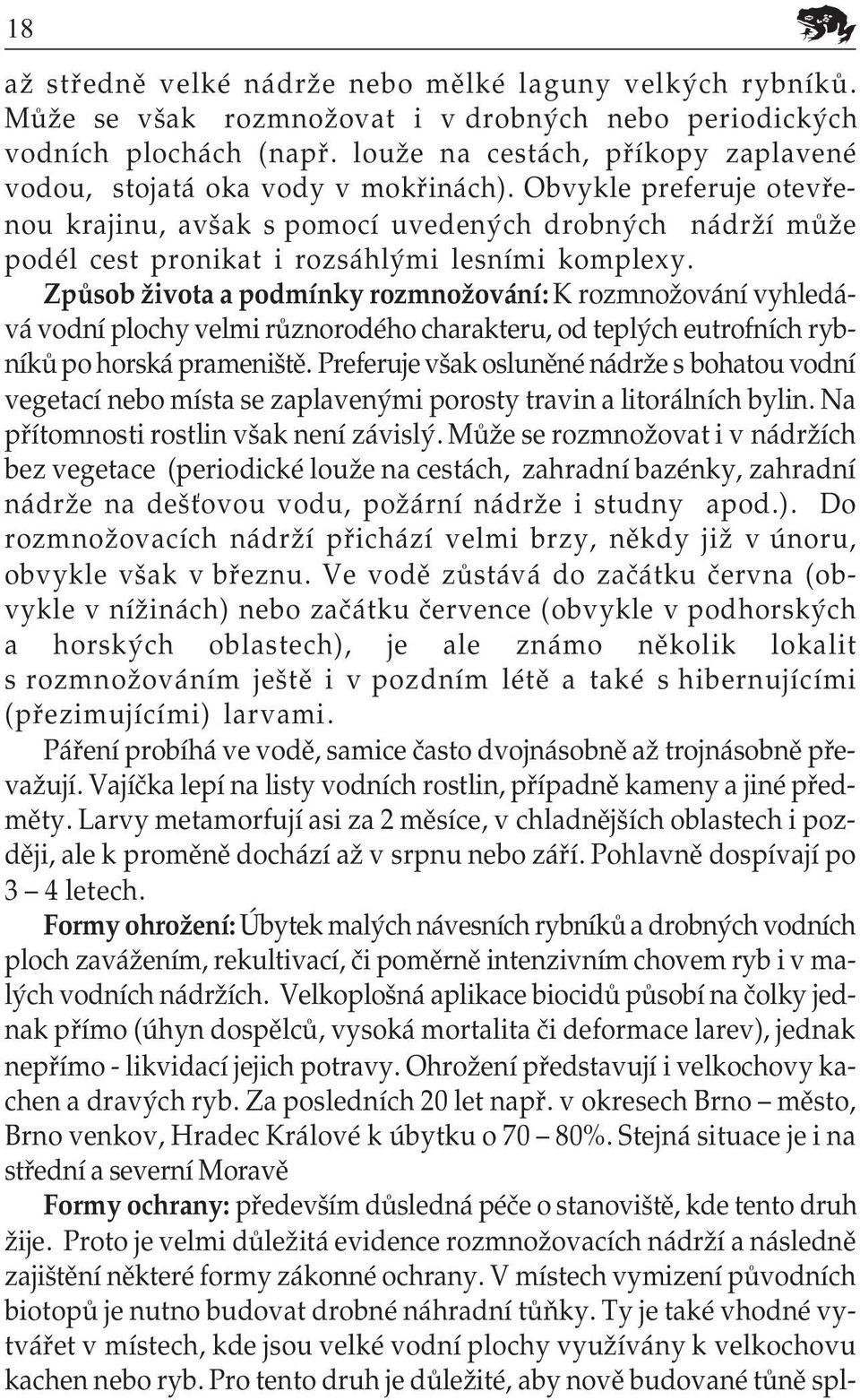 Obvykle preferuje otevře nou krajinu, avšak s pomocí uvedených drobných nádrží může podél cest pronikat i rozsáhlými lesními komplexy.