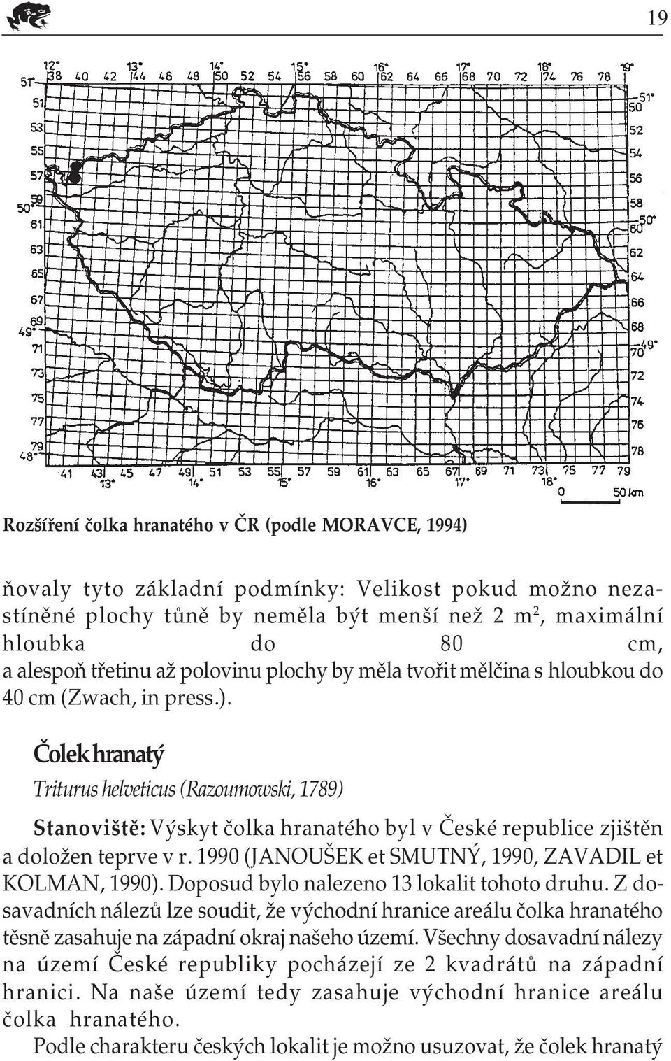 Čolek hranatý Triturus helveticus (Razoumowski, 1789) Stanoviště: Výskyt čolka hranatého byl v České republice zjištěn a doložen teprve v r. 1990 (JANOUŠEK et SMUTNÝ, 1990, ZAVADIL et KOLMAN, 1990).