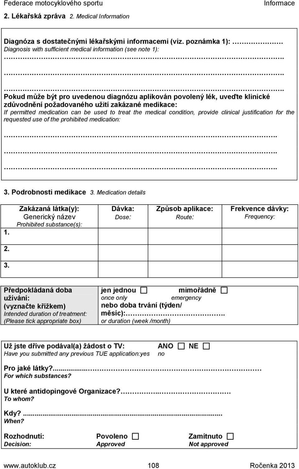 provide clinical justification for the requested use of the prohibited medication:... 3. Podrobnosti medikace 3. Medication details 1.