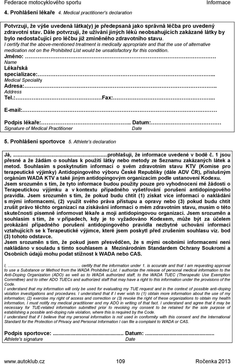 I certify that the above-mentioned treatment is medically appropriate and that the use of alternative medication not on the Prohibited List would be unsatisfactory for this condition. Jméno:.