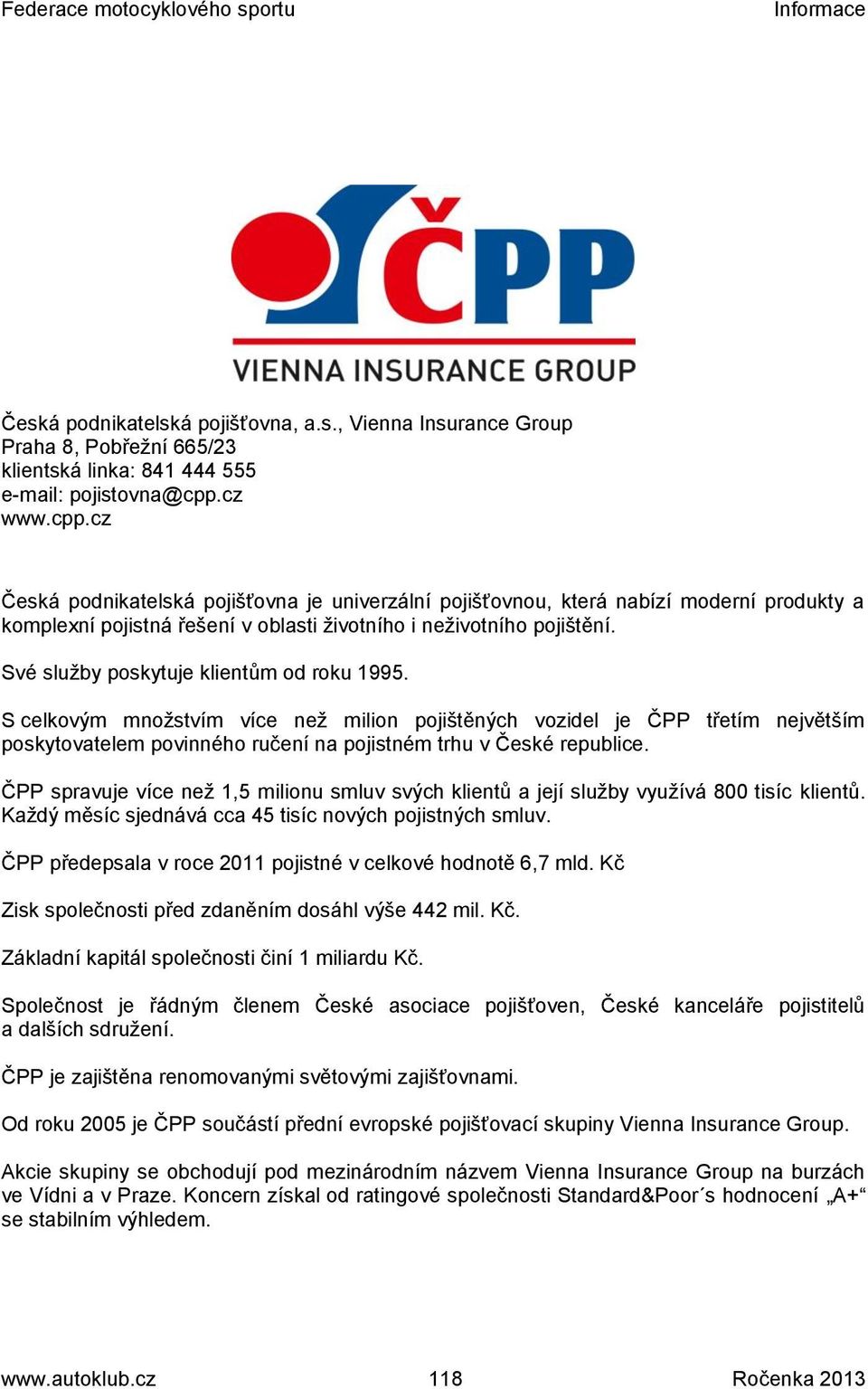 Své služby poskytuje klientům od roku 1995. S celkovým množstvím více než milion pojištěných vozidel je ČPP třetím největším poskytovatelem povinného ručení na pojistném trhu v České republice.