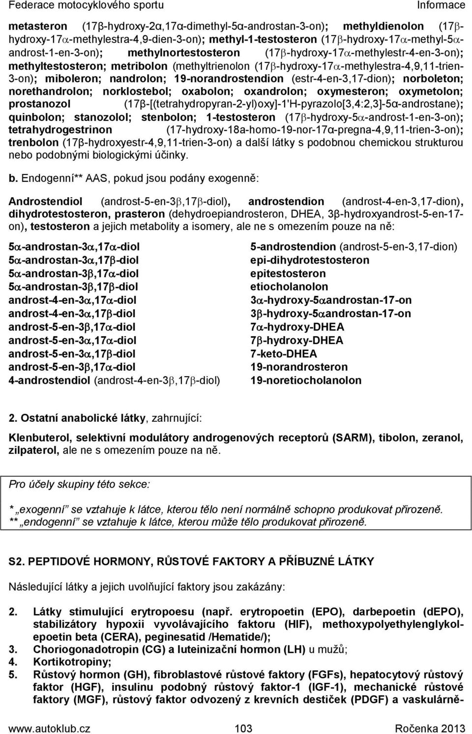 (estr-4-en-3,17-dion); norboleton; norethandrolon; norklostebol; oxabolon; oxandrolon; oxymesteron; oxymetolon; prostanozol (17β-[(tetrahydropyran-2-yl)oxy]-1'H-pyrazolo[3,4:2,3]-5α-androstane);