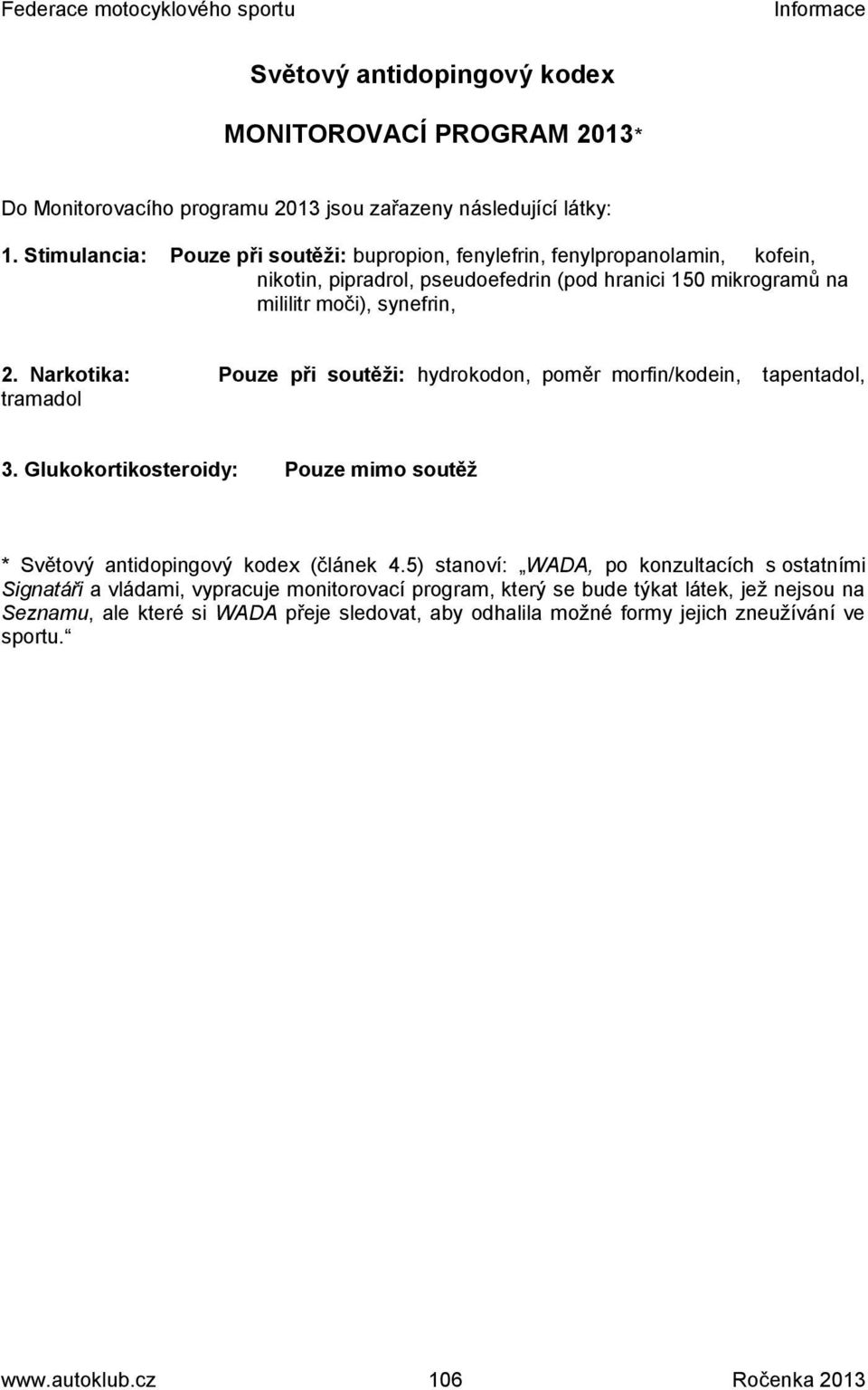 Narkotika: Pouze při soutěži: hydrokodon, poměr morfin/kodein, tapentadol, tramadol 3. Glukokortikosteroidy: Pouze mimo soutěž * Světový antidopingový kodex (článek 4.