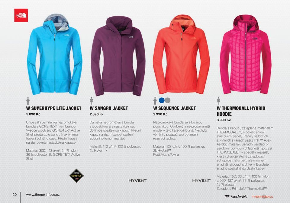 Materiál: 30D, 113 g/m 2, 64 % nylon, 36 % polyester 3L GORE-TEX Active Shell Dámská nepromokavá bunda s podšívkou a s nastavitelnou, do límce sbalitelnou kapucí.