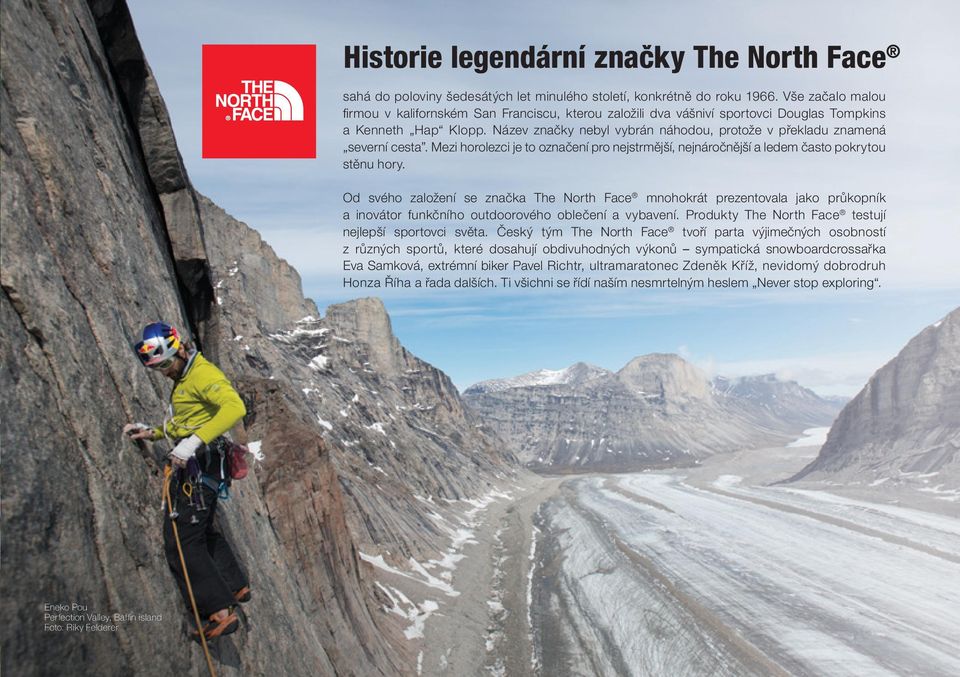 Název značky nebyl vybrán náhodou, protože v překladu znamená severní cesta. Mezi horolezci je to označení pro nejstrmější, nejnáročnější a ledem často pokrytou stěnu hory.