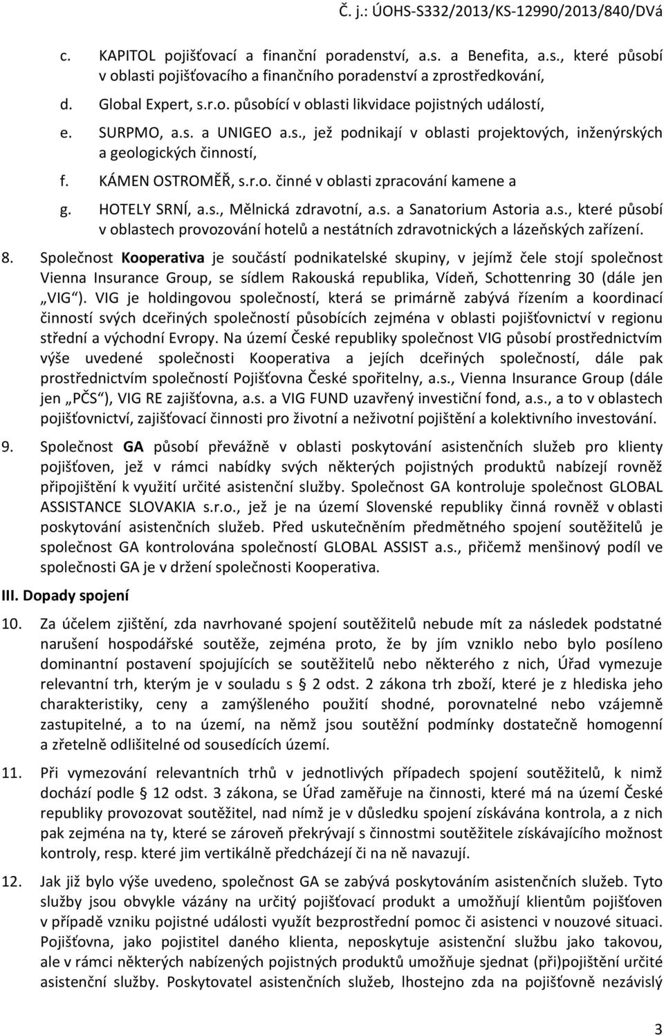 s. a Sanatorium Astoria a.s., které působí v oblastech provozování hotelů a nestátních zdravotnických a lázeňských zařízení. 8.