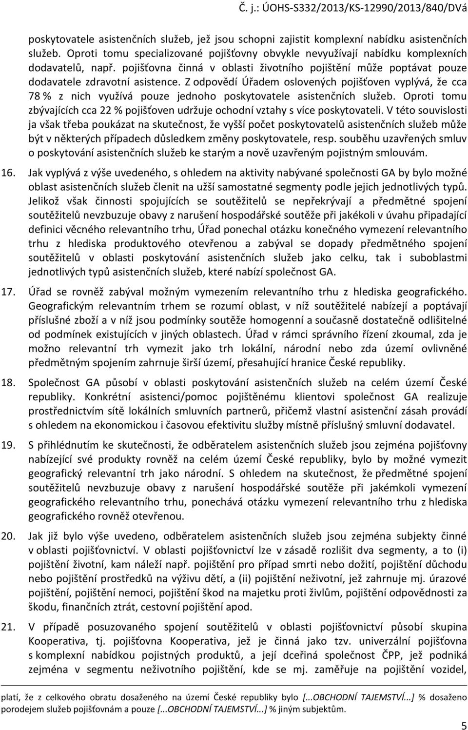 Z odpovědí Úřadem oslovených pojišťoven vyplývá, že cca 78 % z nich využívá pouze jednoho poskytovatele asistenčních služeb.