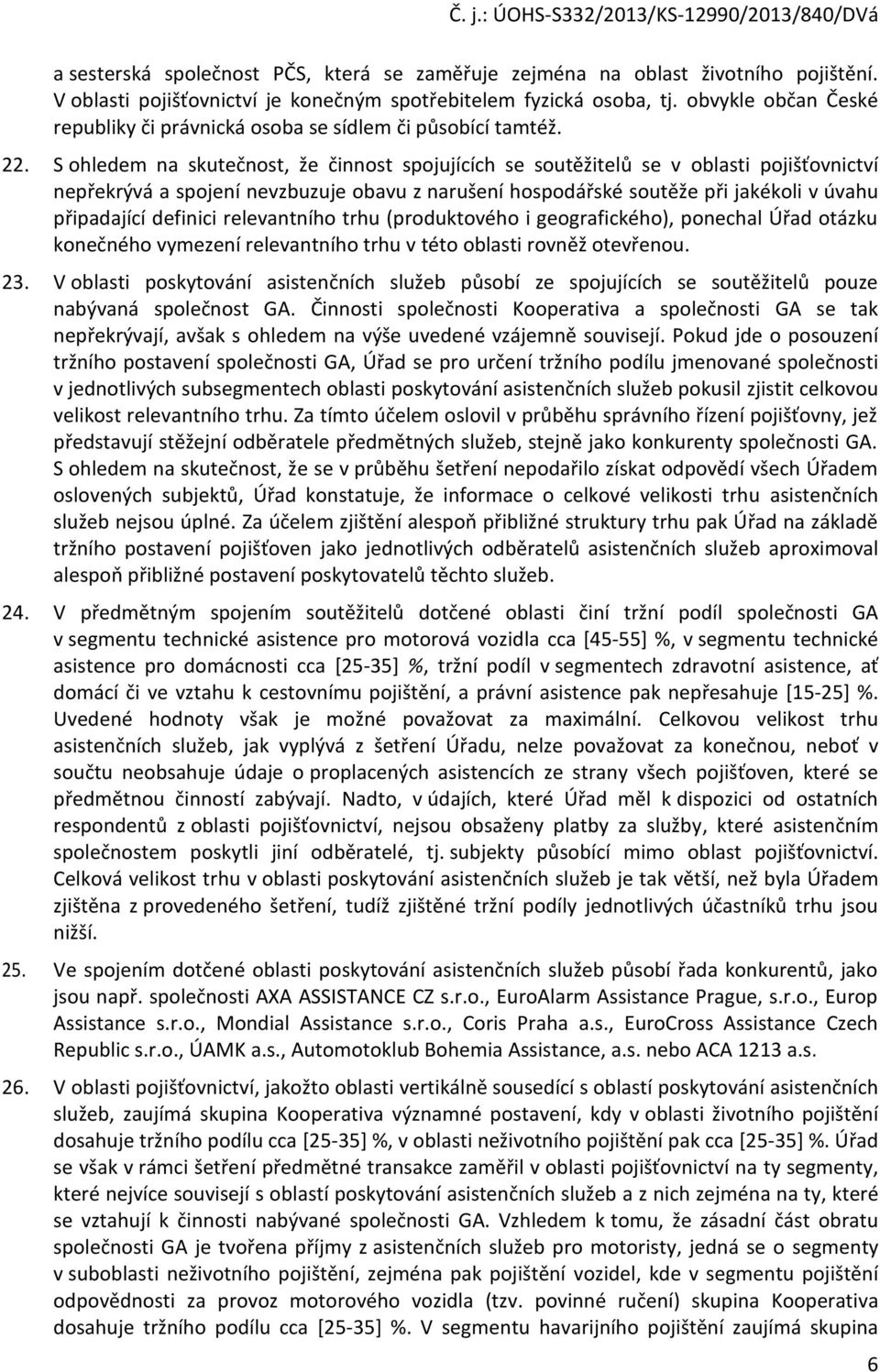 S ohledem na skutečnost, že činnost spojujících se soutěžitelů se v oblasti pojišťovnictví nepřekrývá a spojení nevzbuzuje obavu z narušení hospodářské soutěže při jakékoli v úvahu připadající