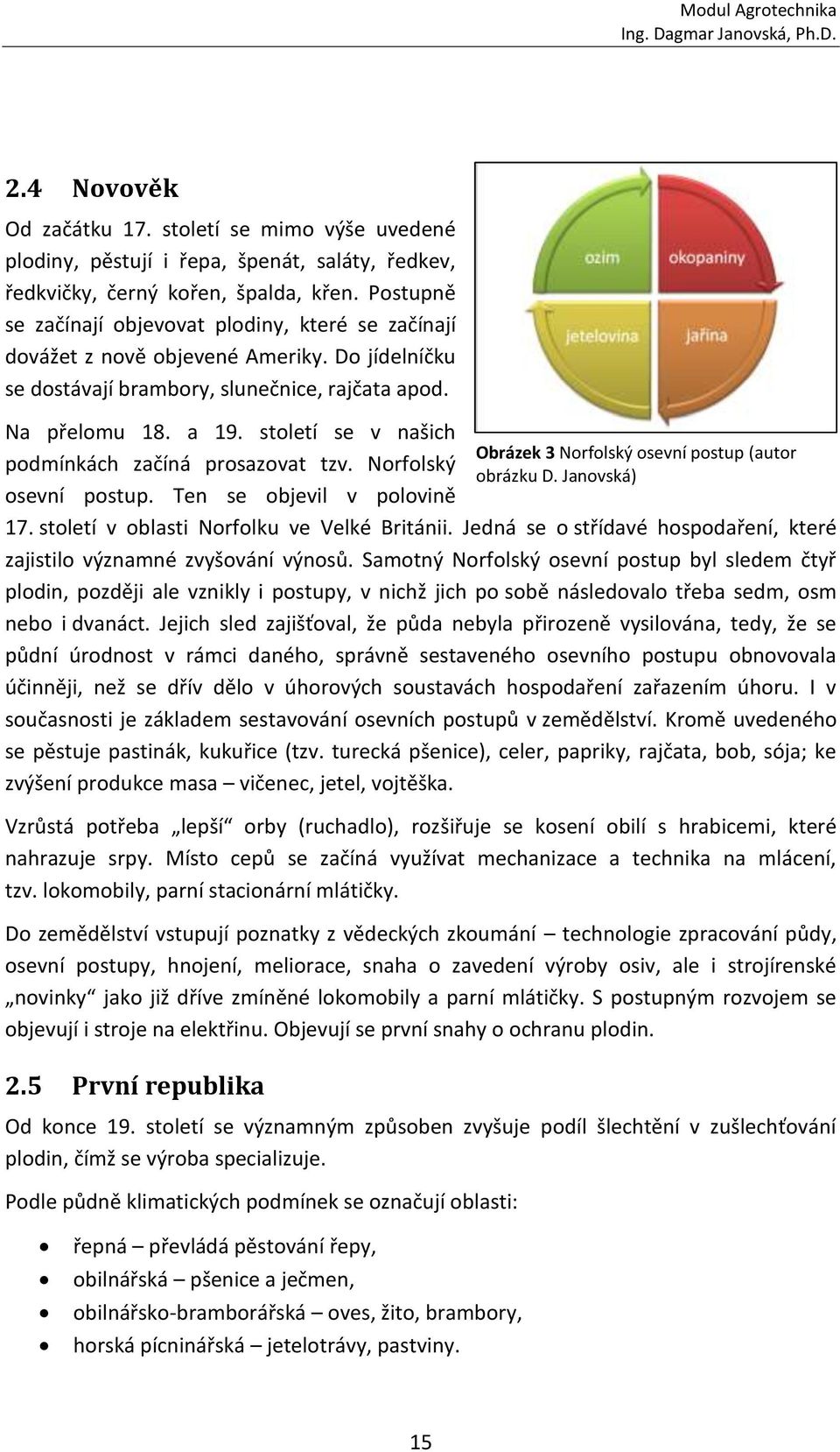 století se v našich podmínkách začíná prosazovat tzv. Norfolský osevní postup. Ten se objevil v polovině 17. století v oblasti Norfolku ve Velké Británii.