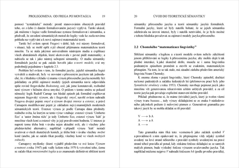 matematické teorii. Tarski byl ovšem oproti Fregovi v době, kdy své názory formuloval, v situaci, kdy se mohl opřít o již obecně přijímanou matematickou teorii množin.