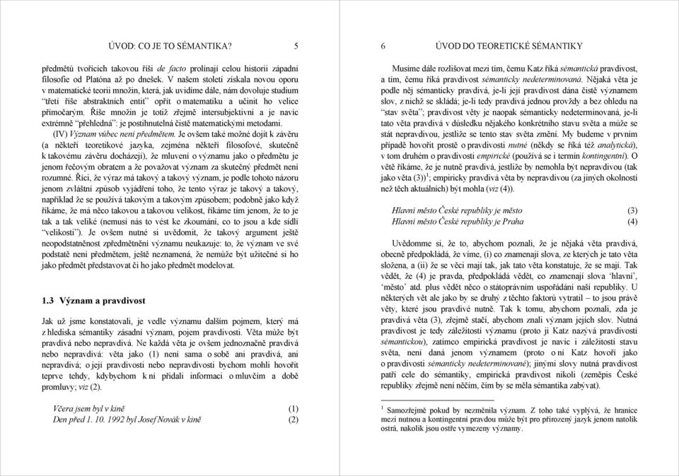 Říše množin je totiž zřejmě intersubjektivní a je navíc extrémně přehledná : je postihnutelná čistě matematickými metodami. (IV) Význam vůbec není předmětem.