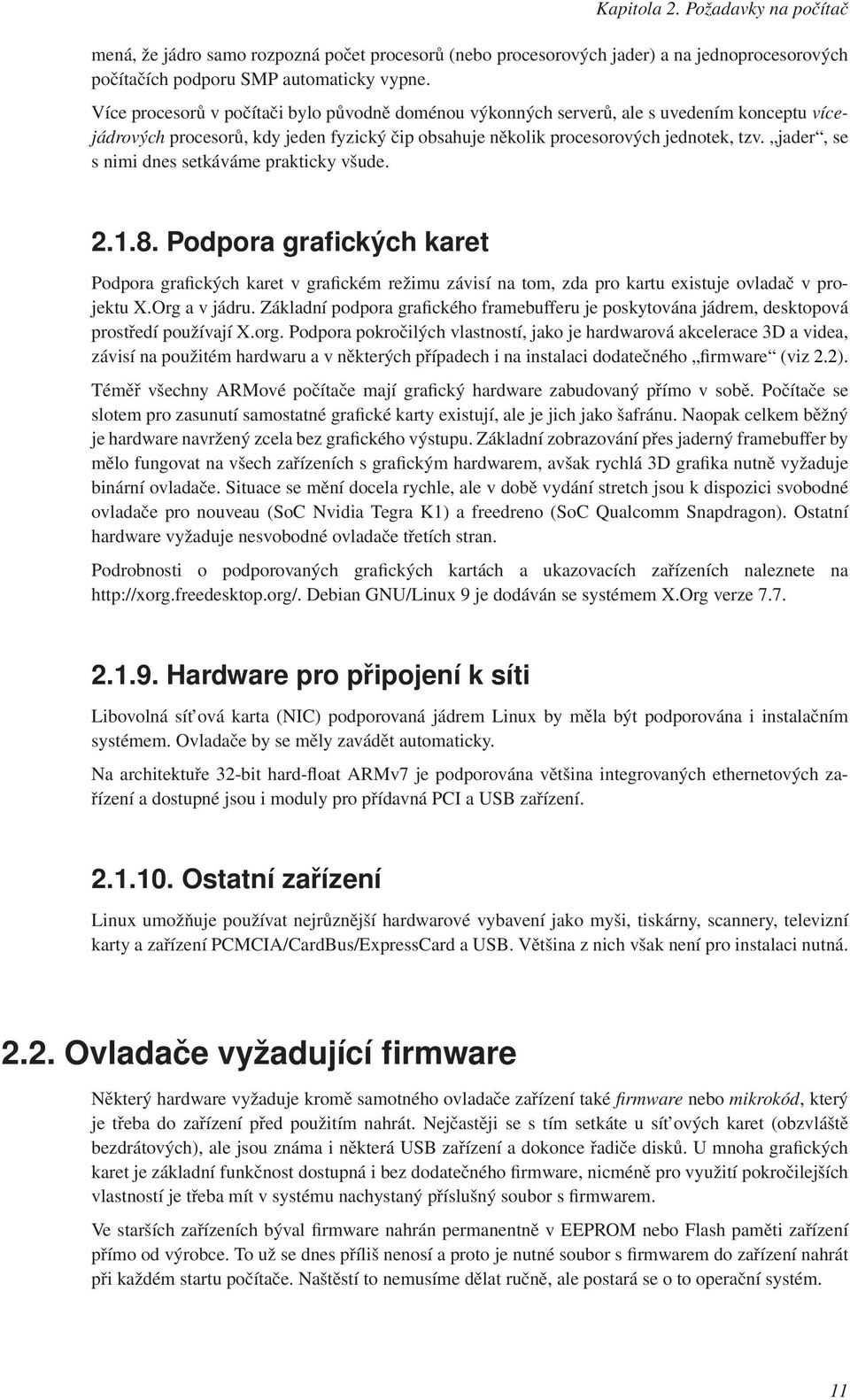 jader, se s nimi dnes setkáváme prakticky všude. 2.1.8. Podpora grafických karet Podpora grafických karet v grafickém režimu závisí na tom, zda pro kartu existuje ovladač v projektu X.Org a v jádru.