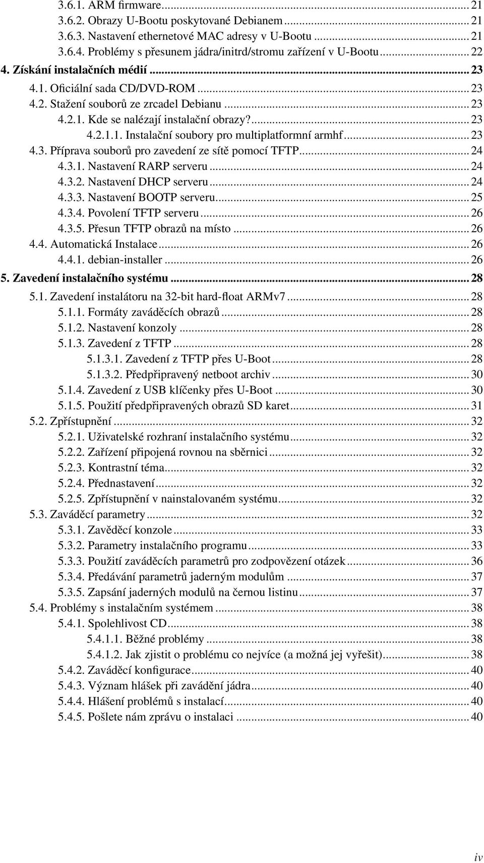 .. 23 4.3. Příprava souborů pro zavedení ze sítě pomocí TFTP... 24 4.3.1. Nastavení RARP serveru... 24 4.3.2. Nastavení DHCP serveru... 24 4.3.3. Nastavení BOOTP serveru... 25 4.3.4. Povolení TFTP serveru.