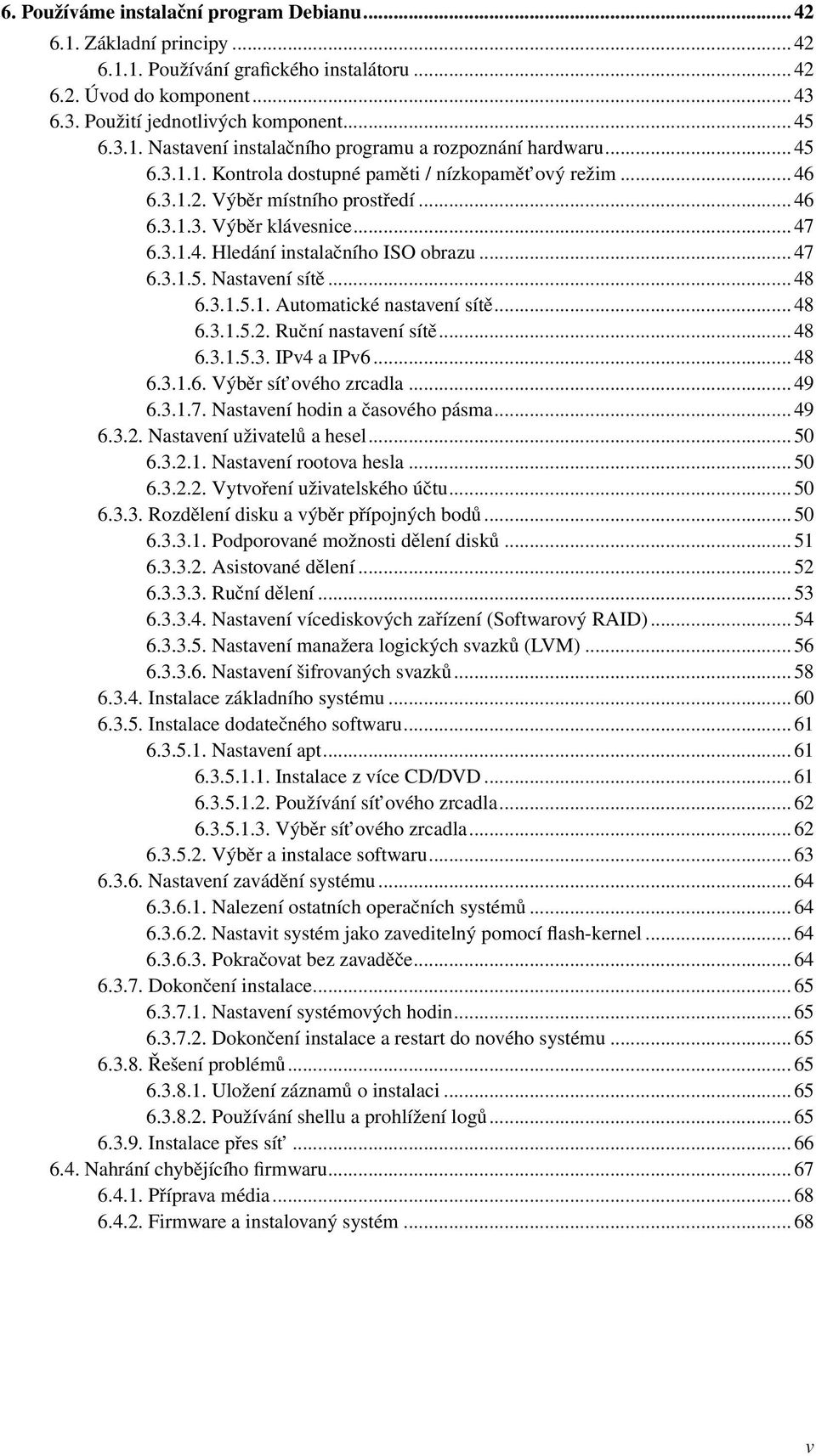 .. 48 6.3.1.5.1. Automatické nastavení sítě... 48 6.3.1.5.2. Ruční nastavení sítě... 48 6.3.1.5.3. IPv4 a IPv6... 48 6.3.1.6. Výběr sít ového zrcadla... 49 6.3.1.7. Nastavení hodin a časového pásma.