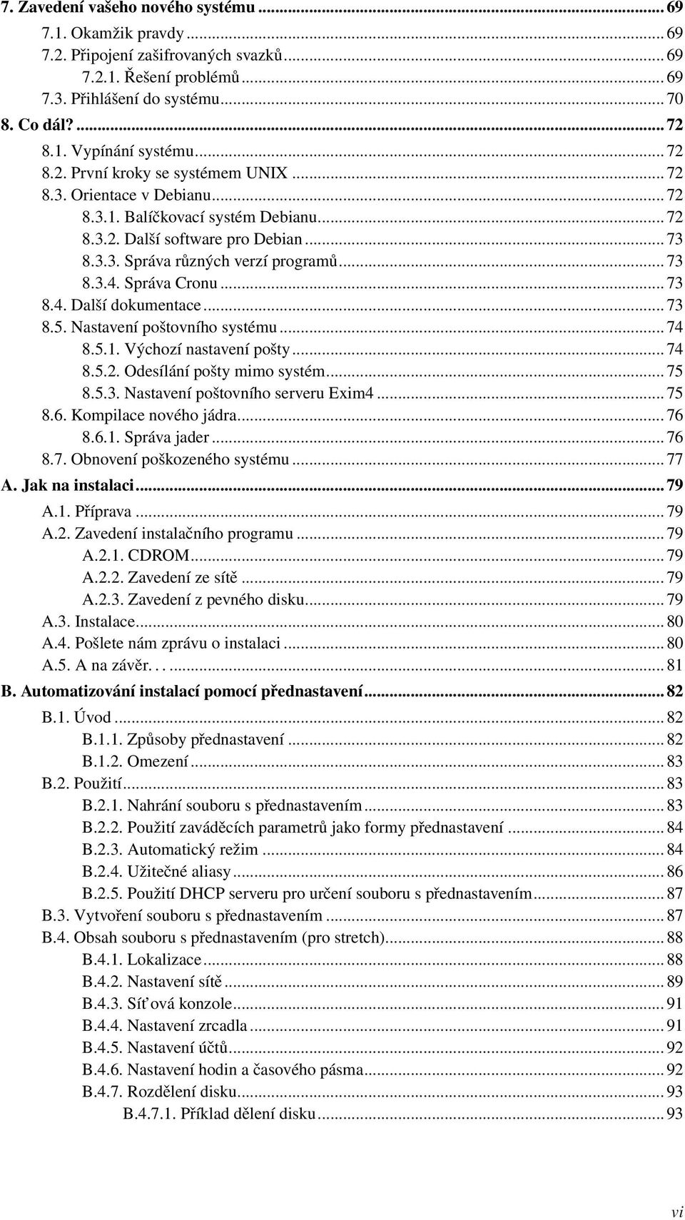 Správa Cronu... 73 8.4. Další dokumentace... 73 8.5. Nastavení poštovního systému... 74 8.5.1. Výchozí nastavení pošty... 74 8.5.2. Odesílání pošty mimo systém... 75 8.5.3. Nastavení poštovního serveru Exim4.