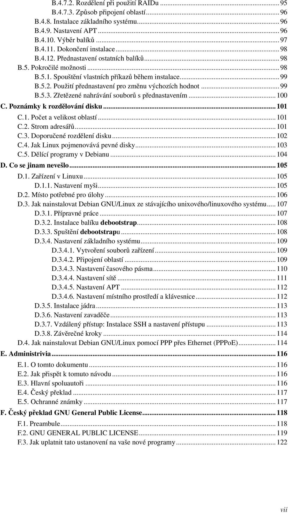 .. 99 B.5.3. Zřetězené nahrávání souborů s přednastavením... 100 C. Poznámky k rozdělování disku... 101 C.1. Počet a velikost oblastí... 101 C.2. Strom adresářů... 101 C.3. Doporučené rozdělení disku.