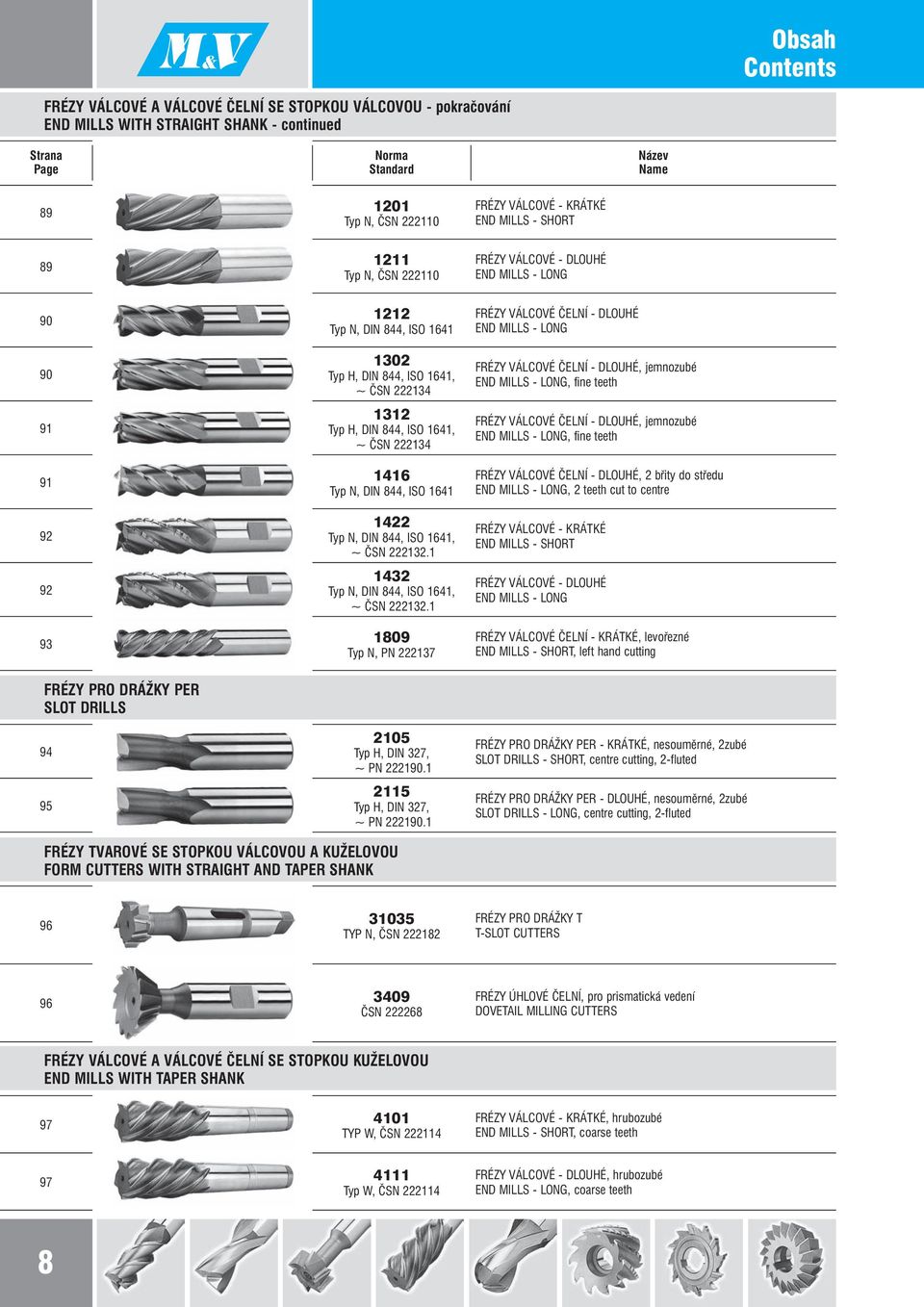 ISO 1641, ~ ČSN 222134 1312 Typ H, DIN 844, ISO 1641, ~ ČSN 222134 FRÉZY VÁLCOVÉ ČELNÍ - DLOUHÉ, jemnozubé END MILLS - LONG, fine teeth FRÉZY VÁLCOVÉ ČELNÍ - DLOUHÉ, jemnozubé END MILLS - LONG, fine