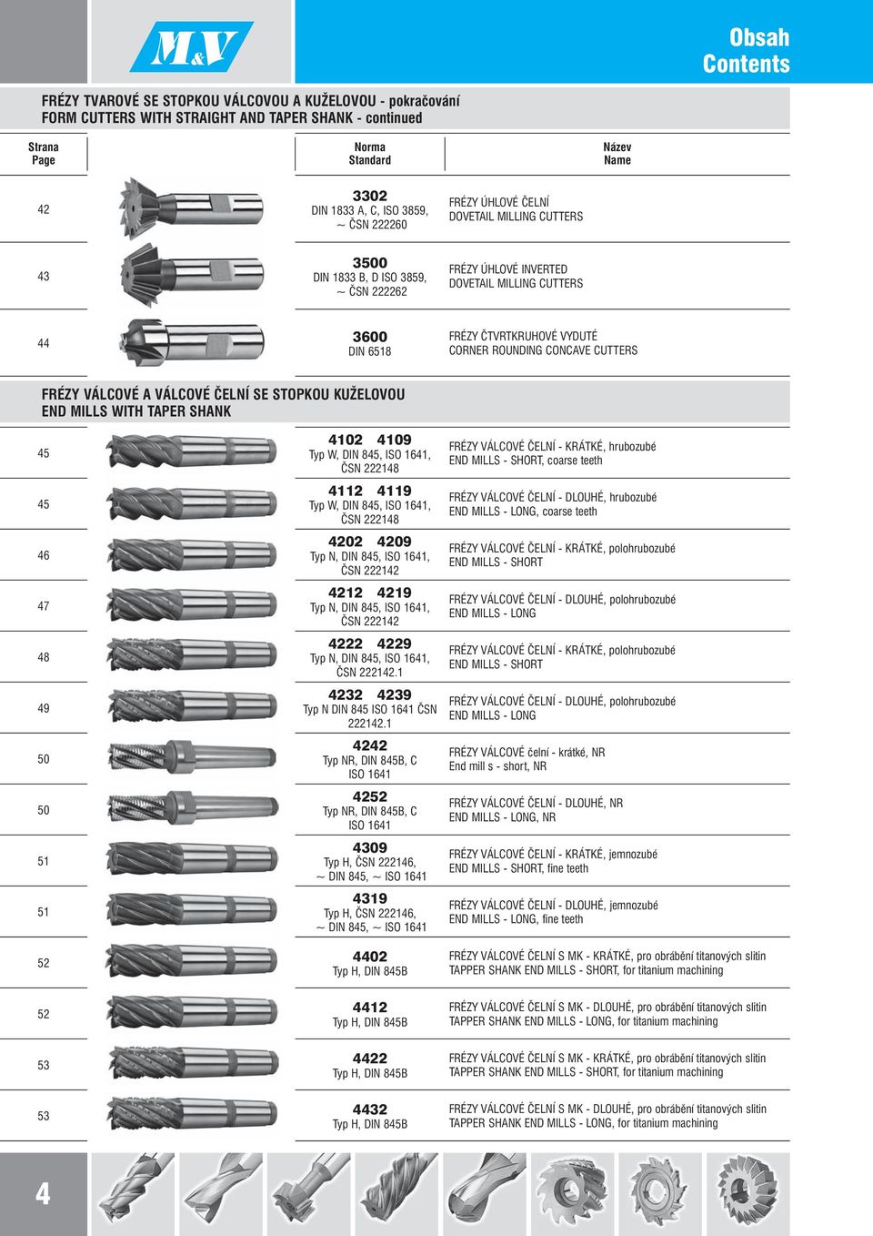 CORNER ROUNDING CONCAVE CUTTERS FRÉZY VÁLCOVÉ A VÁLCOVÉ ČELNÍ SE STOPKOU KUŽELOVOU END MILLS WITH TAPER SHANK 45 45 46 47 48 49 50 50 51 51 4102 4109 Typ W, DIN 845, ISO 1641, ČSN 222148 4112 4119