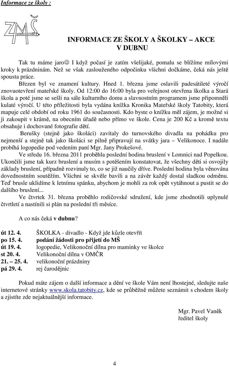 Od 12:00 do 16:00 byla pro veřejnost otevřena školka a Stará škola a poté jsme se sešli na sále kulturního domu a slavnostním programem jsme připomněli kulaté výročí.