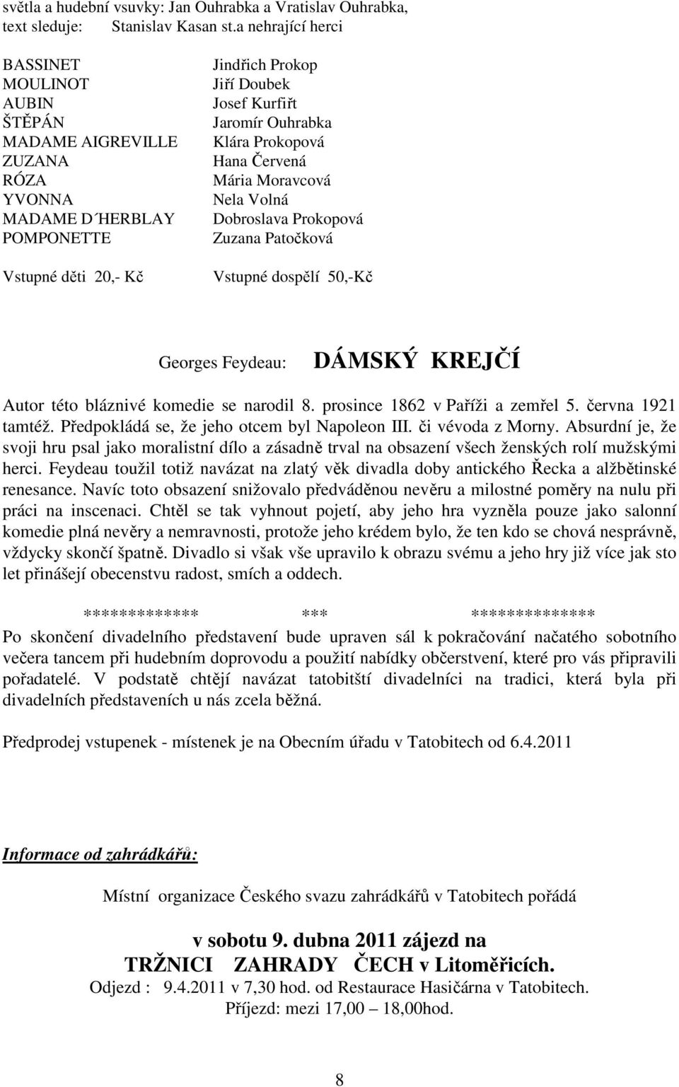 Prokopová Hana Červená Mária Moravcová Nela Volná Dobroslava Prokopová Zuzana Patočková Vstupné dospělí 50,-Kč Georges Feydeau: DÁMSKÝ KREJČÍ Autor této bláznivé komedie se narodil 8.