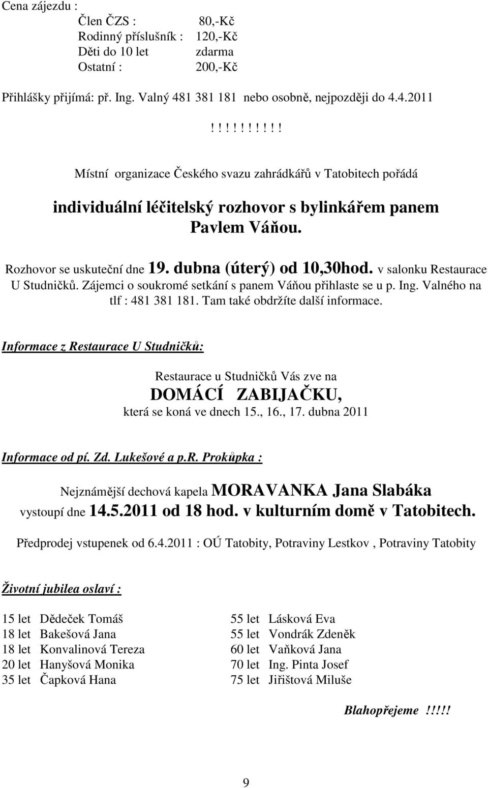 v salonku Restaurace U Studničků. Zájemci o soukromé setkání s panem Váňou přihlaste se u p. Ing. Valného na tlf : 481 381 181. Tam také obdržíte další informace.