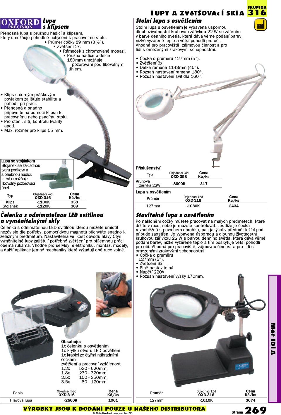 l UPY A ZVìTŠOVAc Í SKl A Stolní lupa s osvìtlením Stolní lupa s osvìtlením je vybavena úspornou dlouhoživotnostní kruhovou záøivkou 22 W se záøením v barvì denního svìtla, která dává vìrné podání