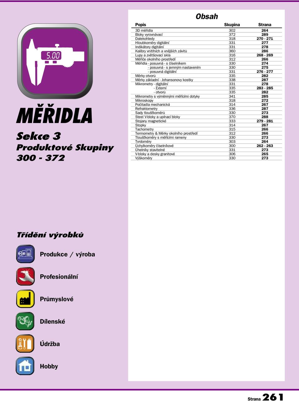 Měřidla - posuvná digitální 331 276-277 Měrky otvorů 335 282 Měrky základní - Johansonovy kostky 338 287 Mikrometry - digitální 331 278 Mikrometry - Externí 335 283-285 Mikrometry - otvorů 335 282