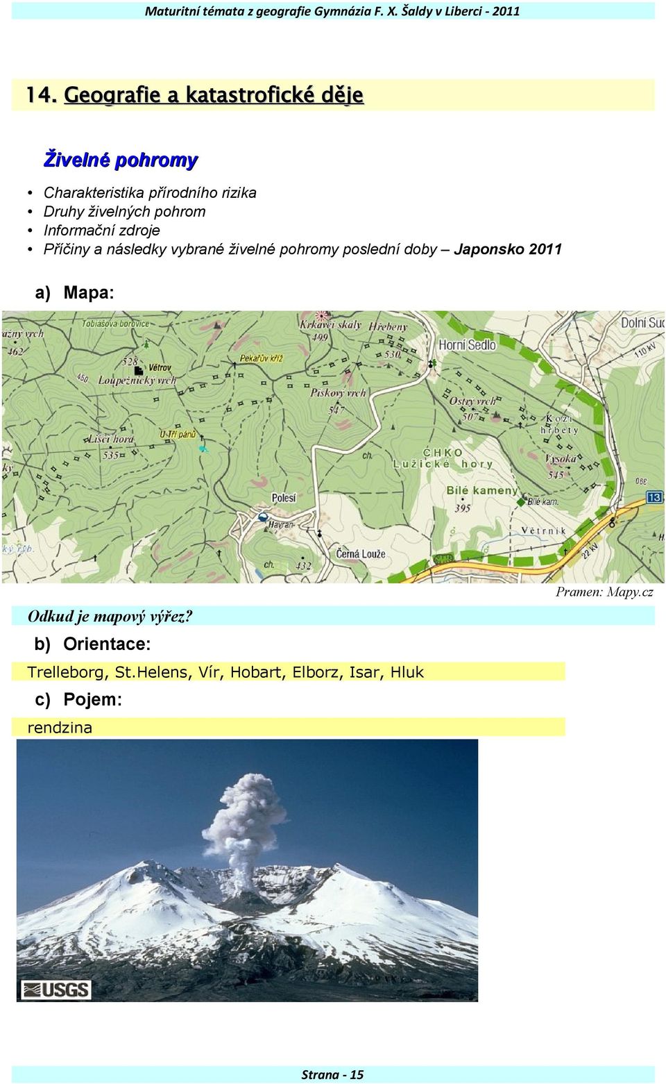 živelných pohrom Příčiny a následky vybrané živelné pohromy poslední doby Japonsko 2011 a)