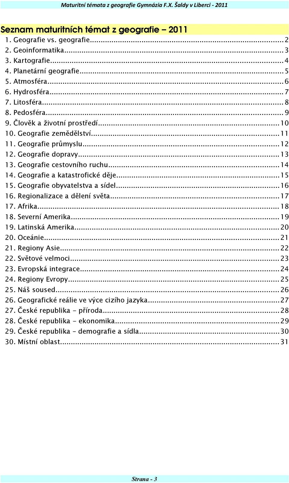 Geografie dopravy... 13 13. Geografie cestovního ruchu... 14 14. Geografie a katastrofické děje... 15 15. Geografie obyvatelstva a sídel... 16 16. Regionalizace a dělení světa... 17 17. Afrika... 18 18.