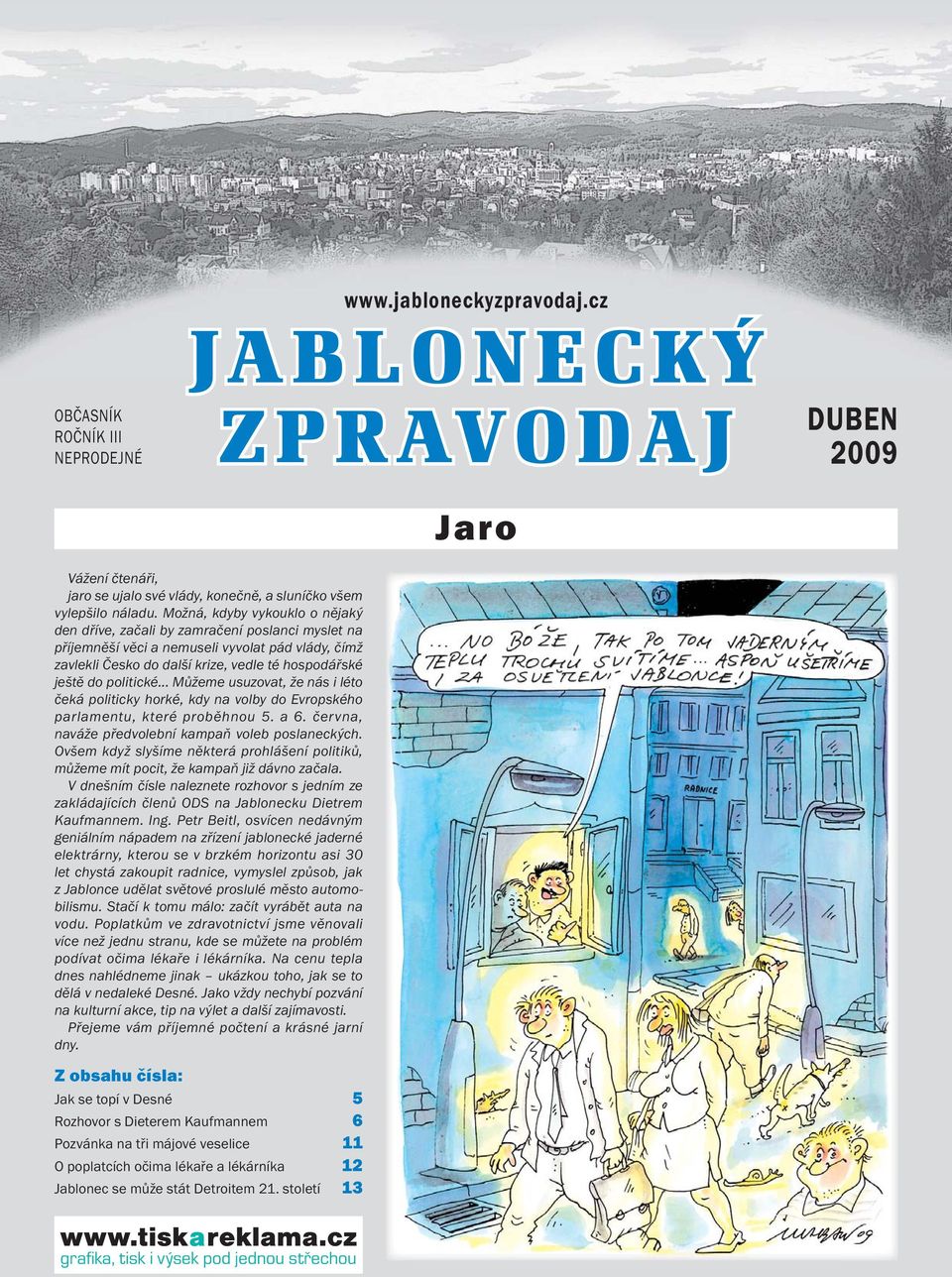 politické... Můžeme usuzovat, že nás i léto čeká politicky horké, kdy na volby do Evropského parlamentu, které proběhnou 5. a 6. června, naváže předvolební kampaň voleb poslaneckých.