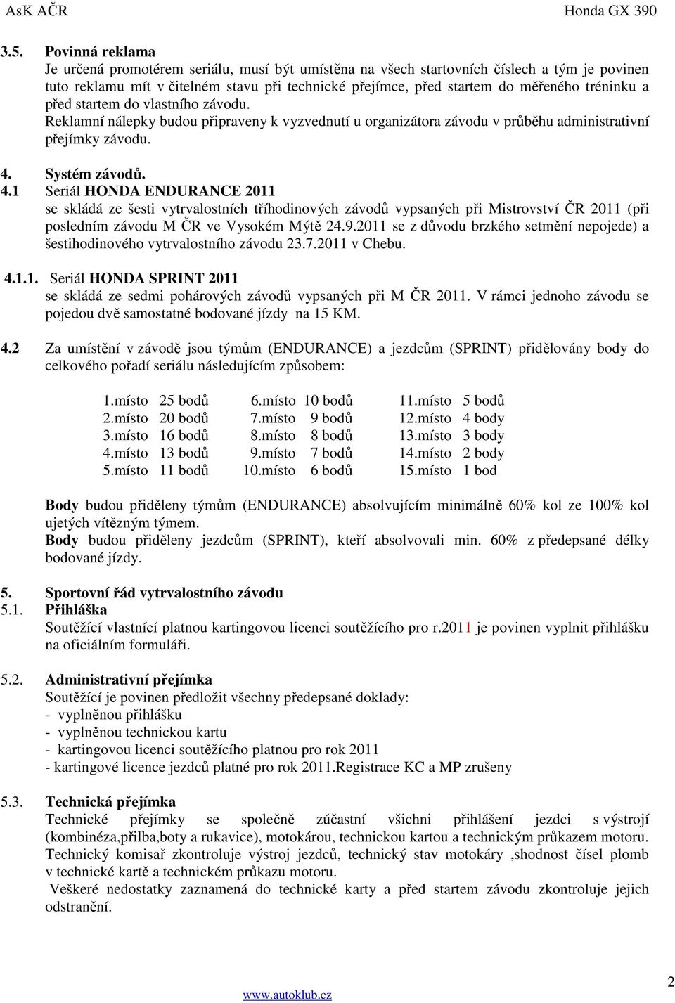 Systém závodů. 4.1 Seriál HONDA ENDURANCE 2011 se skládá ze šesti vytrvalostních tříhodinových závodů vypsaných při Mistrovství ČR 2011 (při posledním závodu M ČR ve Vysokém Mýtě 24.9.