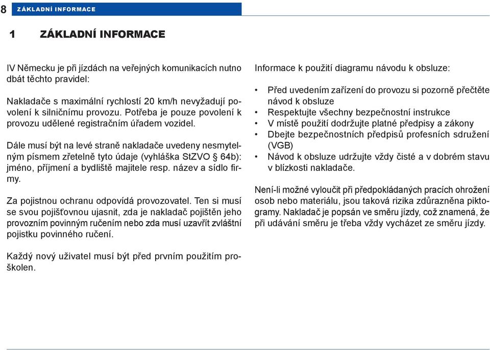 Dále musí být na levé straně nakladače uvedeny nesmytelným písmem zřetelně tyto údaje (vyhláška StZVO 64b): jméno, příjmení a bydliště majitele resp. název a sídlo firmy.