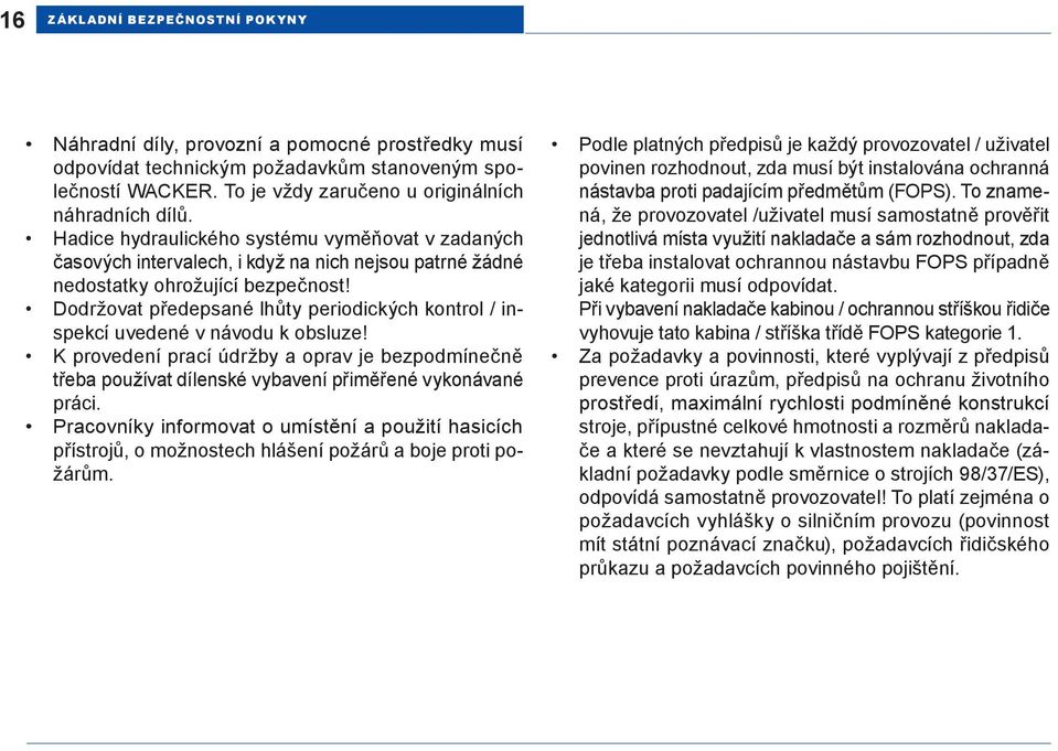 Dodržovat předepsané lhůty periodických kontrol / inspekcí uvedené v návodu k obsluze! K provedení prací údržby a oprav je bezpodmínečně třeba používat dílenské vybavení přiměřené vykonávané práci.