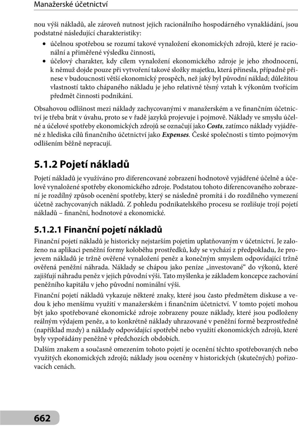 přinesla, případně přinese v budoucnosti větší ekonomický prospěch, než jaký byl původní náklad; důležitou vlastností takto chápaného nákladu je jeho relativně těsný vztah k výkonům tvořícím předmět