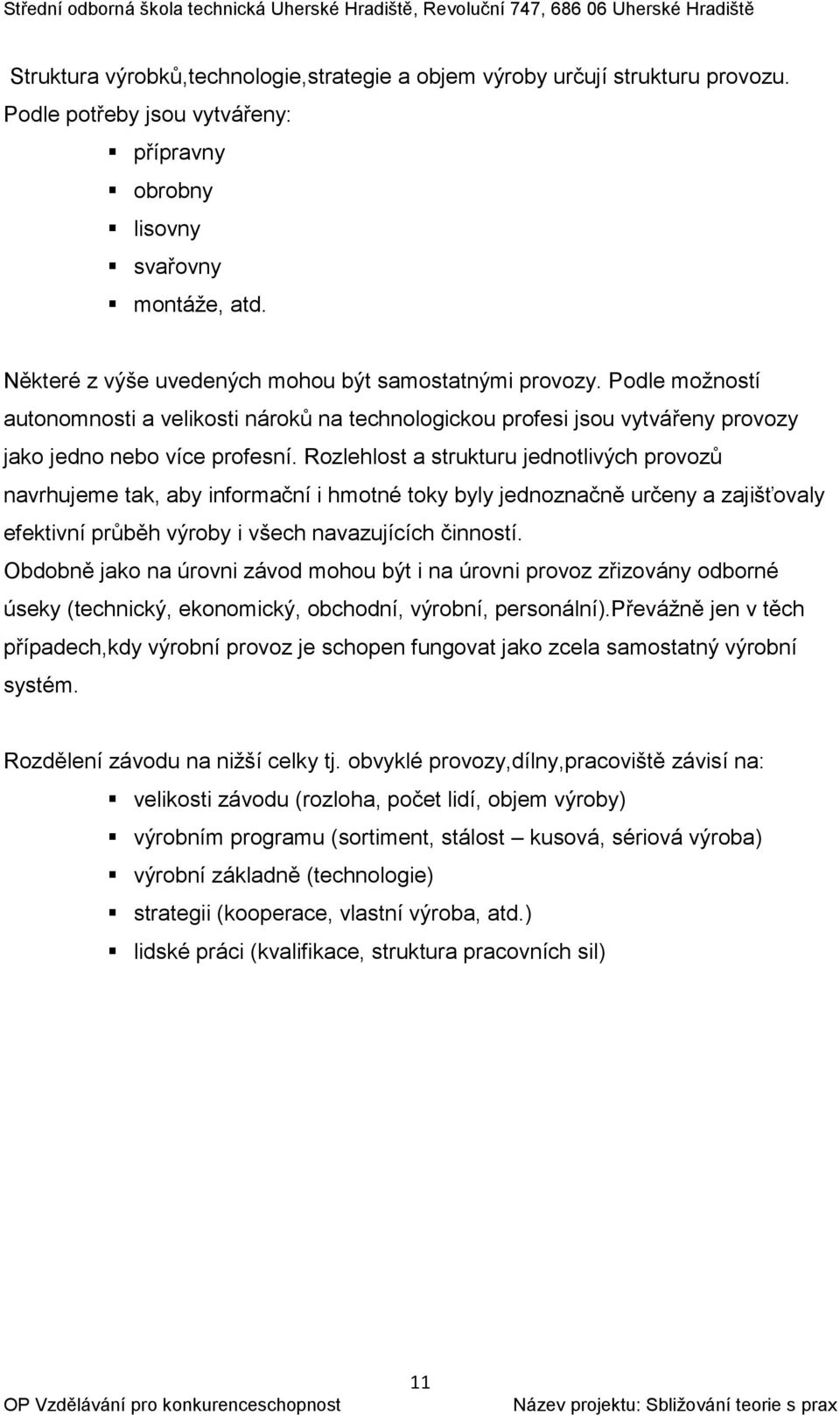 Rozlehlost a strukturu jednotlivých provozů navrhujeme tak, aby informační i hmotné toky byly jednoznačně určeny a zajišťovaly efektivní průběh výroby i všech navazujících činností.