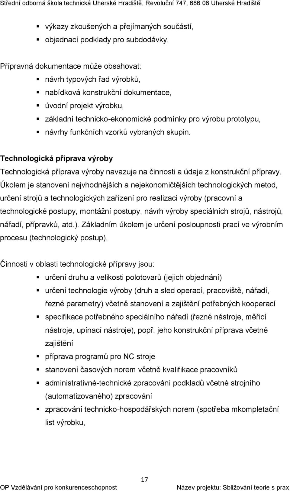 funkčních vzorků vybraných skupin. Technologická příprava výroby Technologická příprava výroby navazuje na činnosti a údaje z konstrukční přípravy.