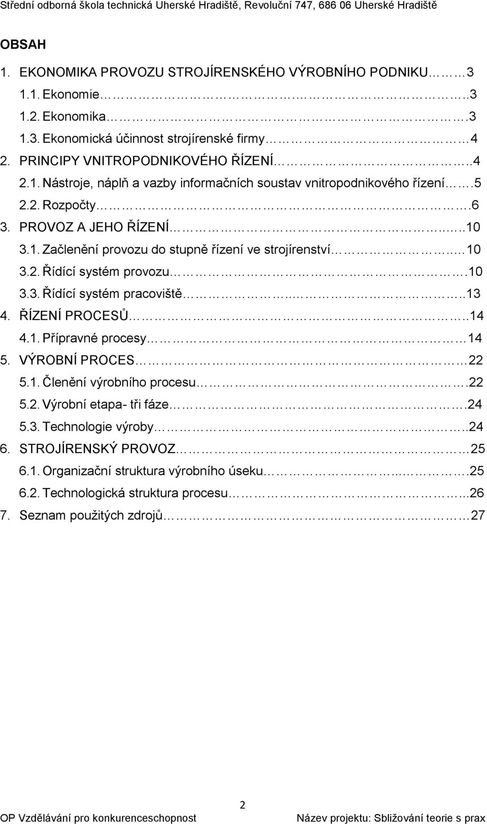 ŘÍZENÍ PROCESŮ..14 4.1. Přípravné procesy 14 5. VÝROBNÍ PROCES 22 5.1. Členění výrobního procesu.22 5.2. Výrobní etapa- tři fáze.24 5.3. Technologie výroby..24 6.